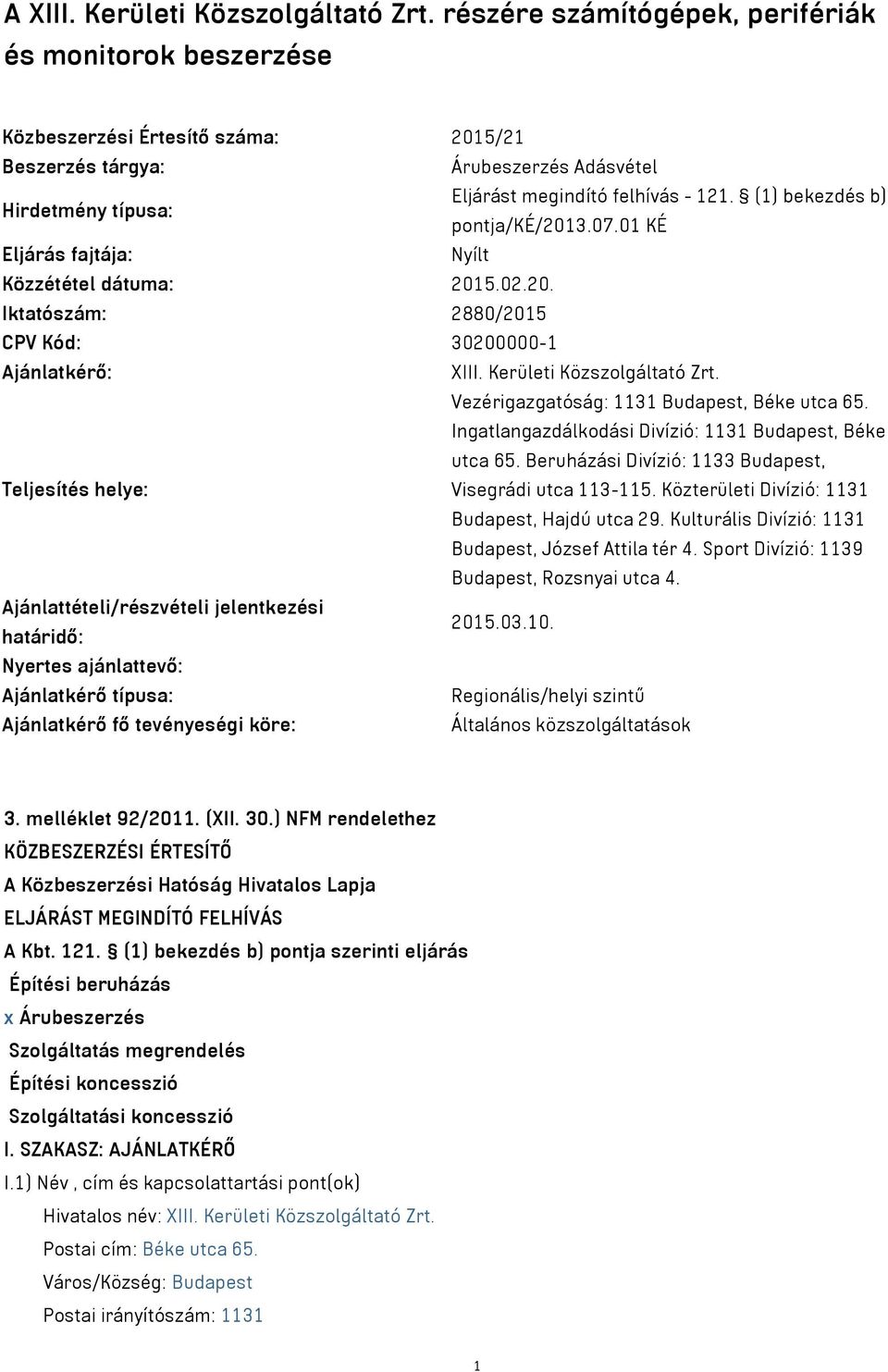 (1) bekezdés b) pontja/ké/2013.07.01 KÉ Eljárás fajtája: Nyílt Közzététel dátuma: 2015.02.20. Iktatószám: 2880/2015 CPV Kód: 30200000-1 Ajánlatkérő: XIII. Kerületi Közszolgáltató Zrt.
