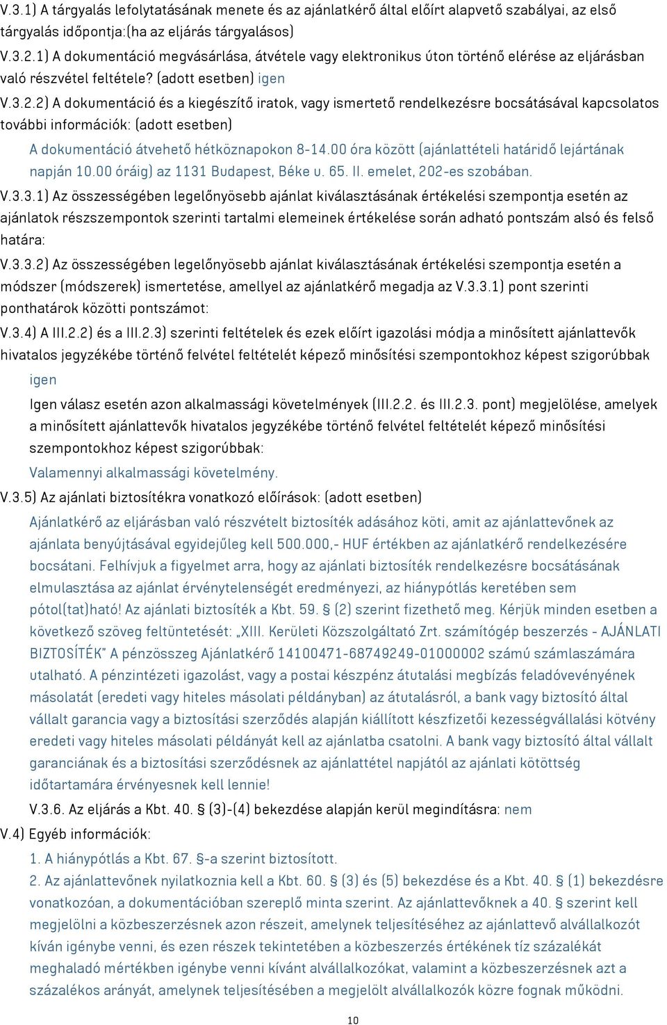 2) A dokumentáció és a kiegészítő iratok, vagy ismertető rendelkezésre bocsátásával kapcsolatos további információk: (adott esetben) A dokumentáció átvehető hétköznapokon 8-14.