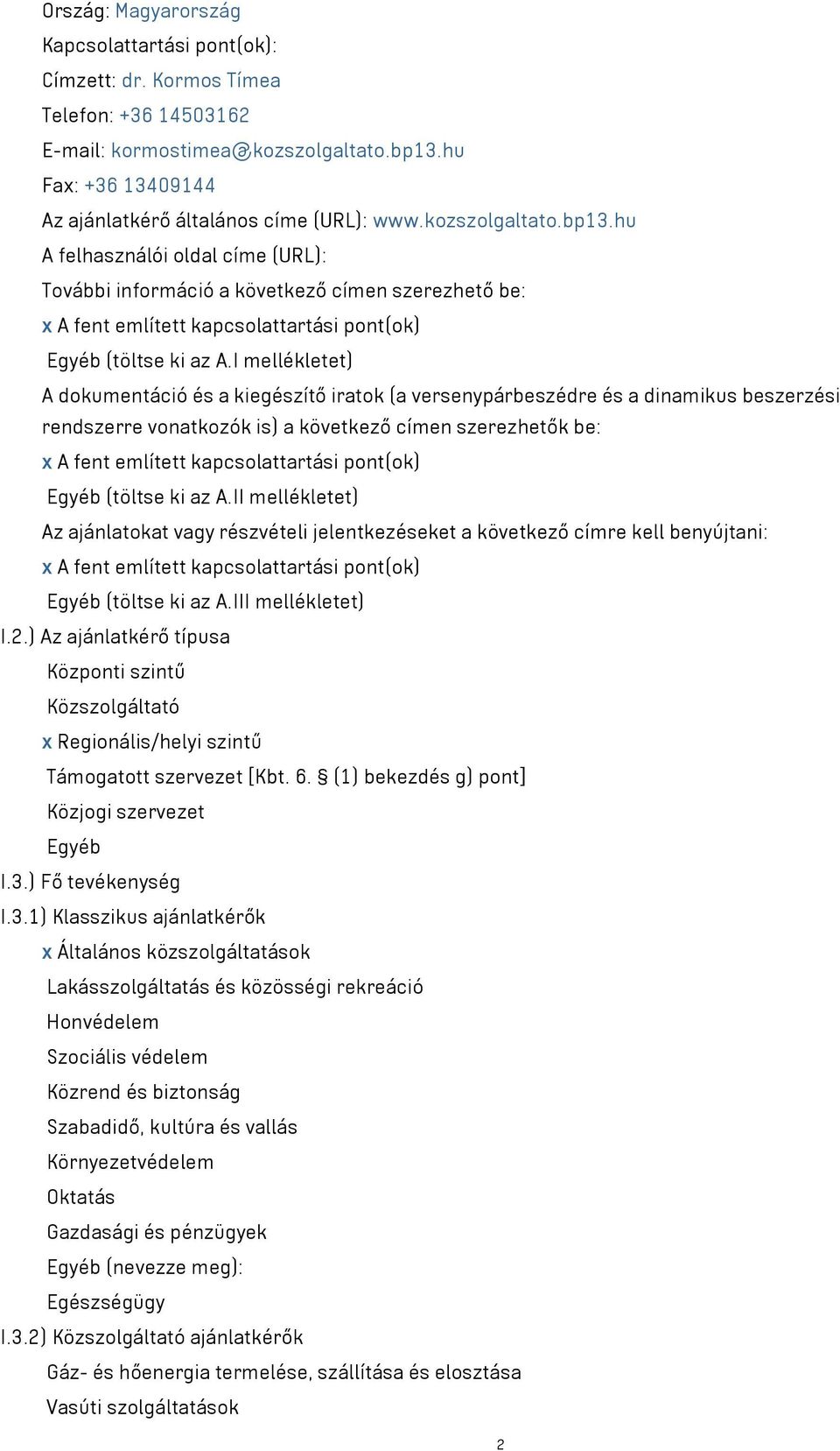 I mellékletet) A dokumentáció és a kiegészítő iratok (a versenypárbeszédre és a dinamikus beszerzési rendszerre vonatkozók is) a következő címen szerezhetők be: x A fent említett kapcsolattartási
