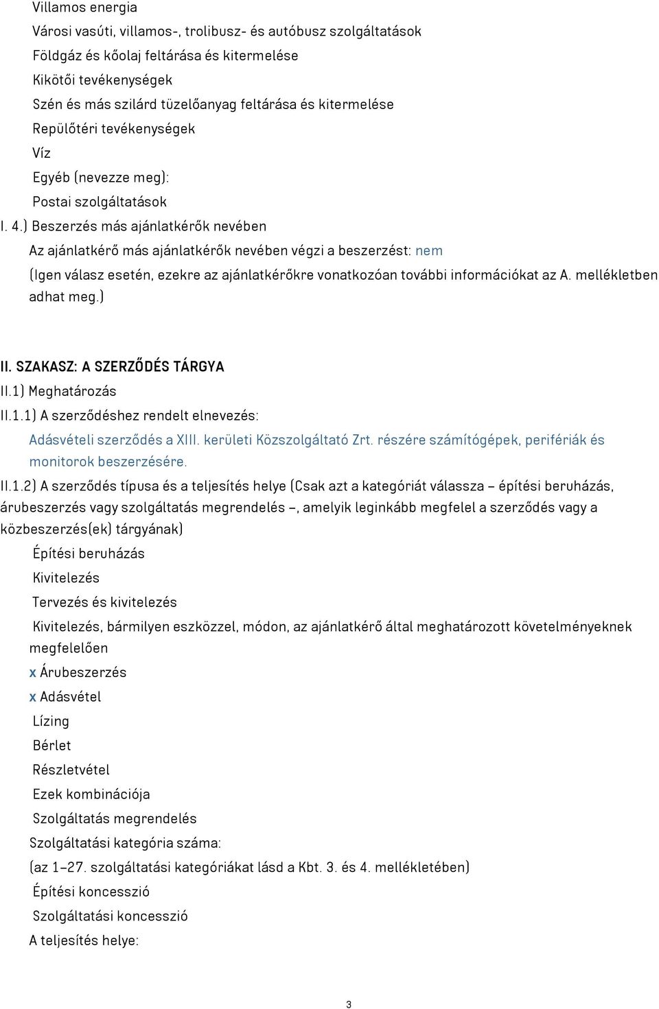 ) Beszerzés más ajánlatkérők nevében Az ajánlatkérő más ajánlatkérők nevében végzi a beszerzést: nem (Igen válasz esetén, ezekre az ajánlatkérőkre vonatkozóan további információkat az A.