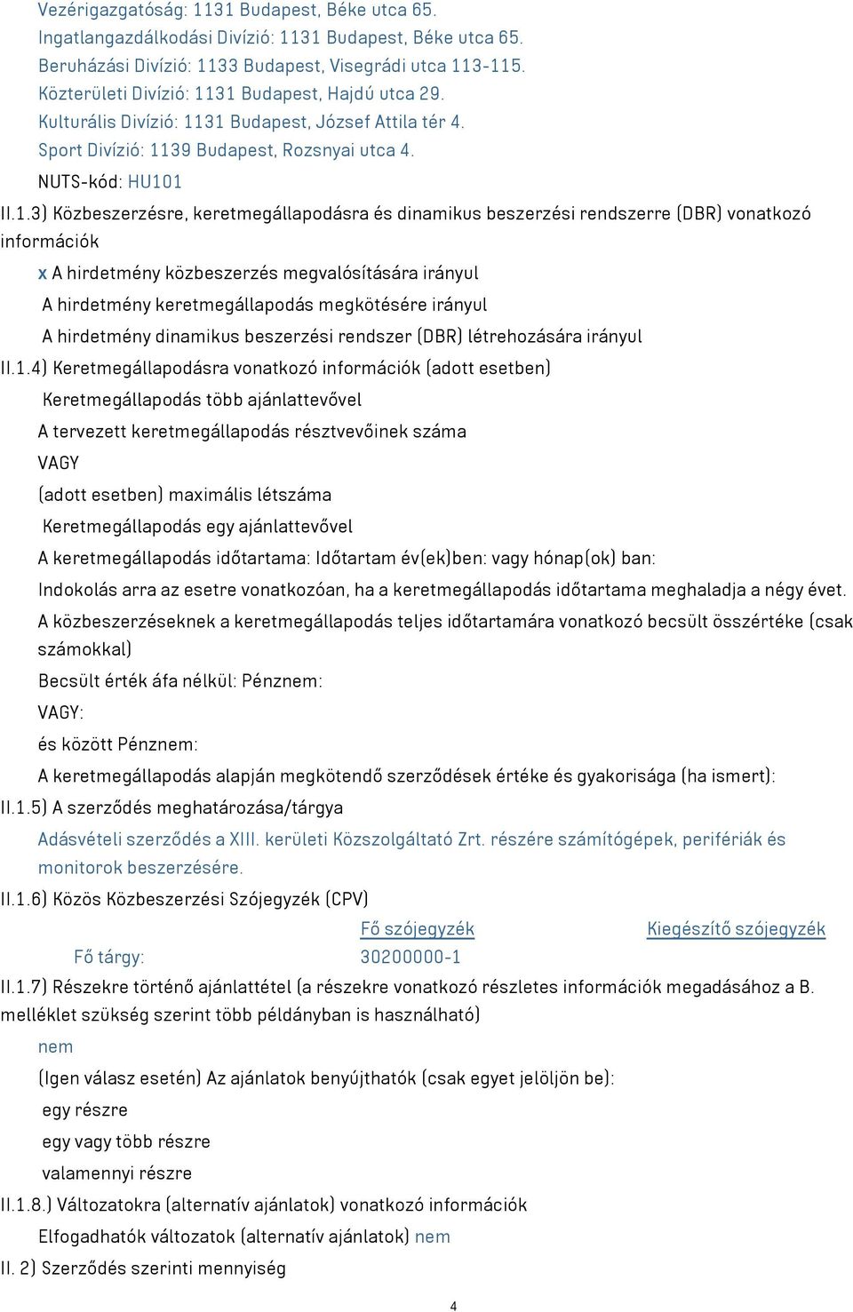 31 Budapest, Hajdú utca 29. Kulturális Divízió: 1131 Budapest, József Attila tér 4. Sport Divízió: 1139 Budapest, Rozsnyai utca 4. NUTS-kód: HU101 II.1.3) Közbeszerzésre, keretmegállapodásra és
