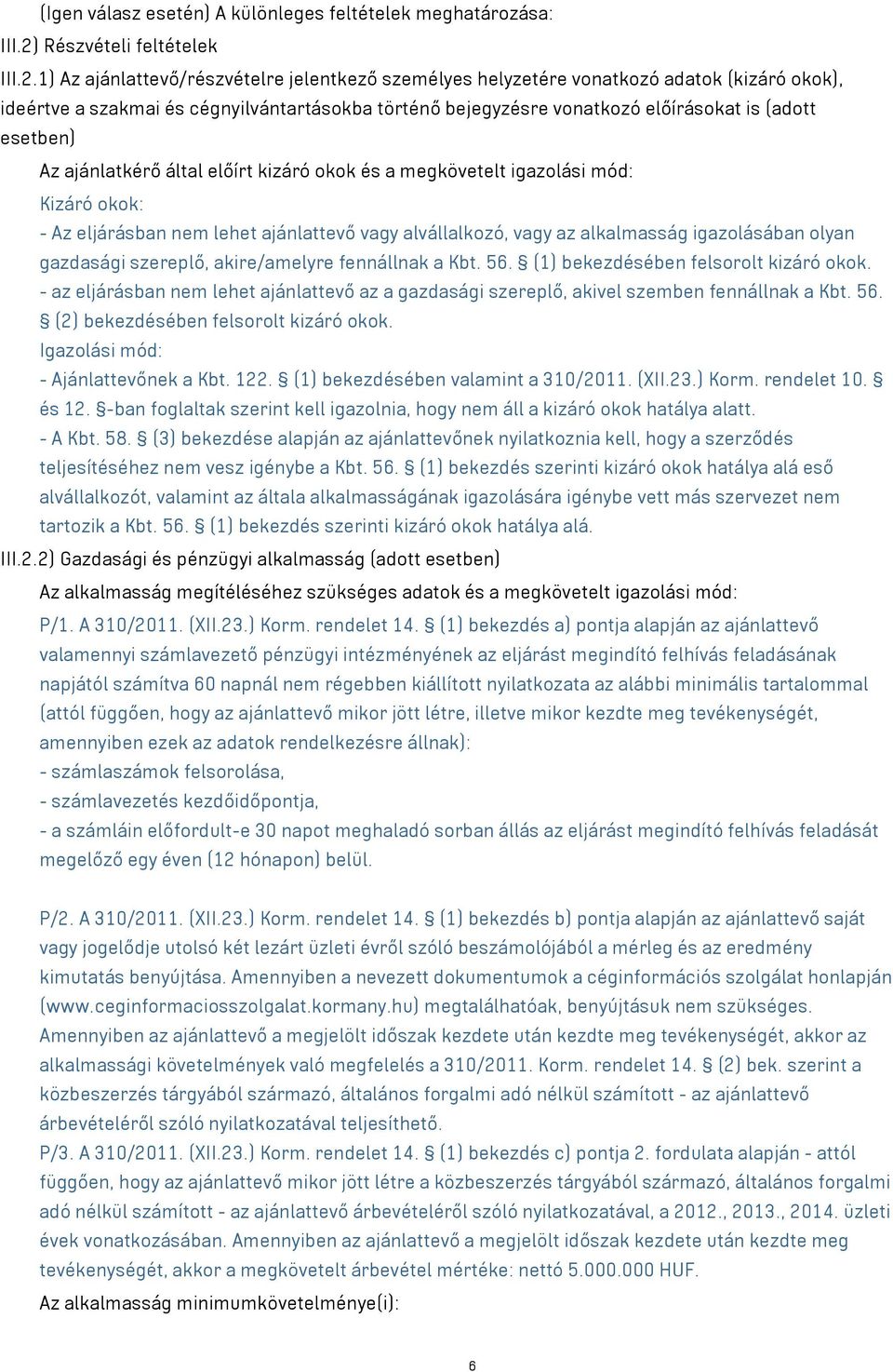 1) Az ajánlattevő/részvételre jelentkező személyes helyzetére vonatkozó adatok (kizáró okok), ideértve a szakmai és cégnyilvántartásokba történő bejegyzésre vonatkozó előírásokat is (adott esetben)