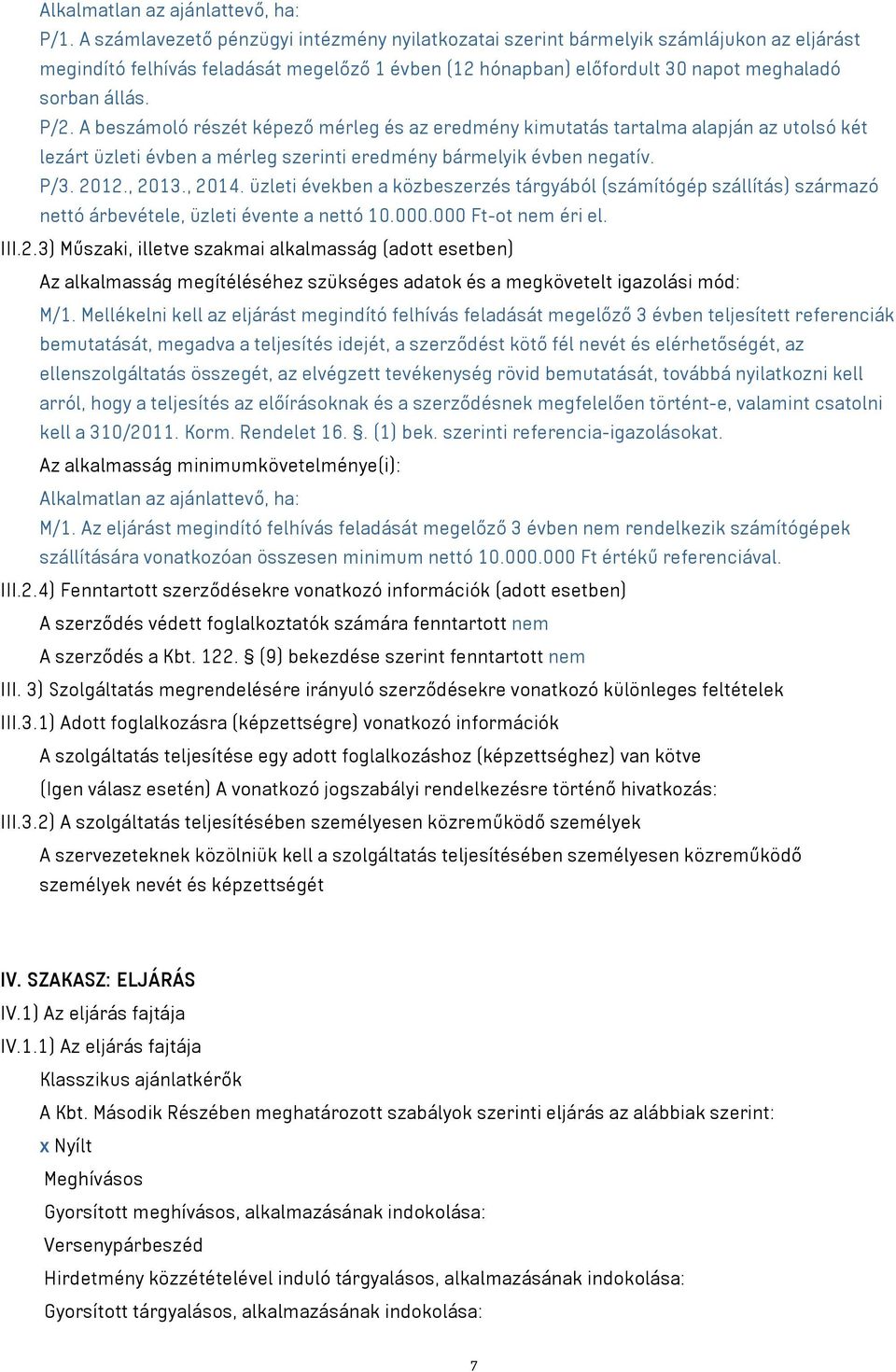 A beszámoló részét képező mérleg és az eredmény kimutatás tartalma alapján az utolsó két lezárt üzleti évben a mérleg szerinti eredmény bármelyik évben negatív. P/3. 2012., 2013., 2014.