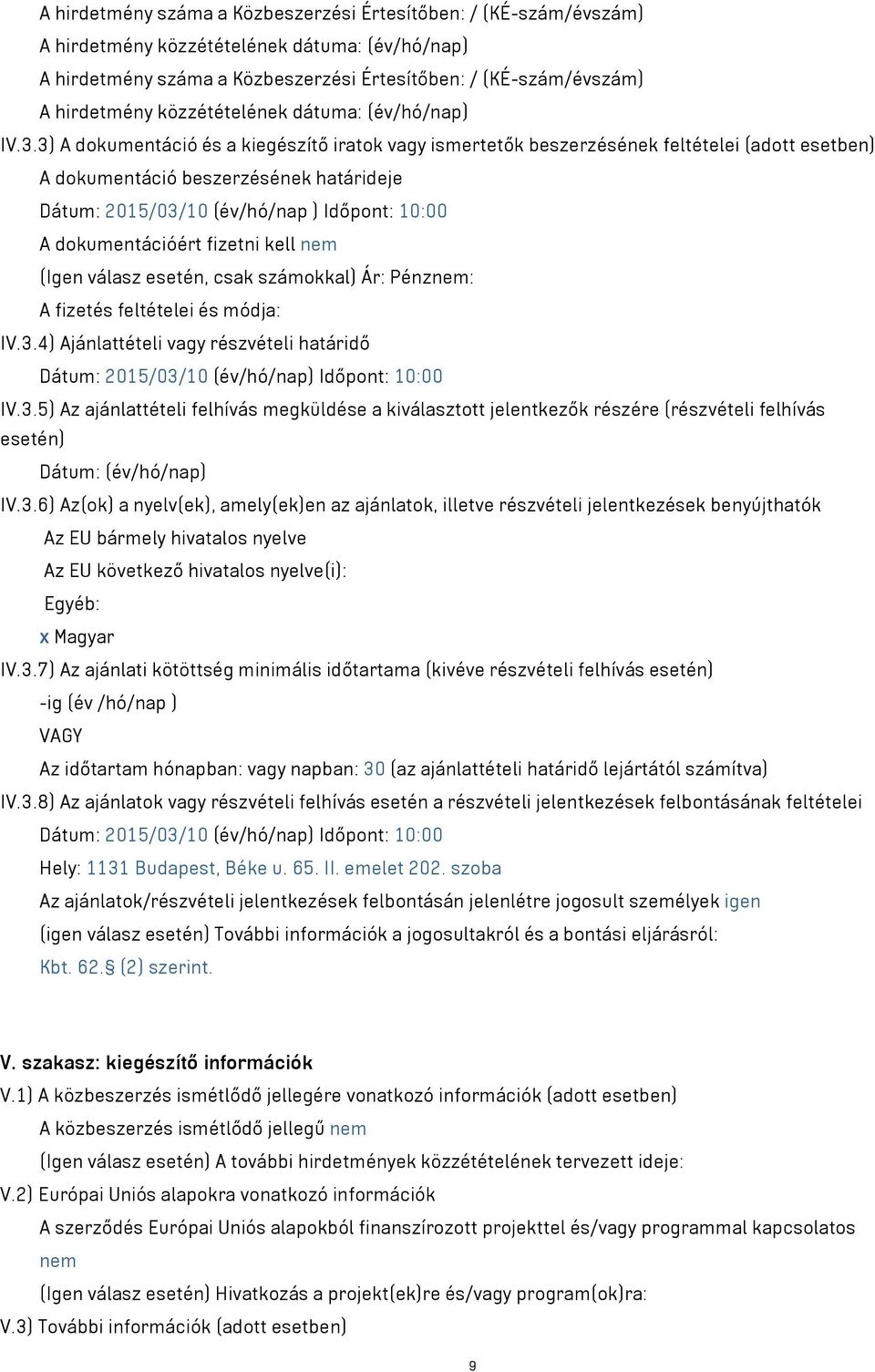 3) A dokumentáció és a kiegészítő iratok vagy ismertetők beszerzésének feltételei (adott esetben) A dokumentáció beszerzésének határideje Dátum: 2015/03/10 (év/hó/nap ) Időpont: 10:00 A