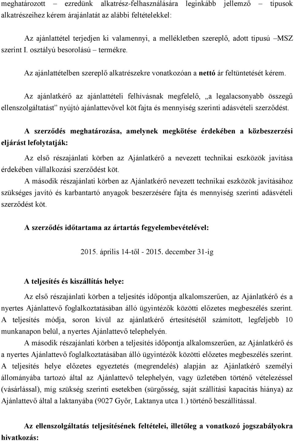 Az ajánlatkérő az ajánlattételi felhívásnak megfelelő, a legalacsonyabb összegű ellenszolgáltatást nyújtó ajánlattevővel köt fajta és mennyiség szerinti adásvételi szerződést.
