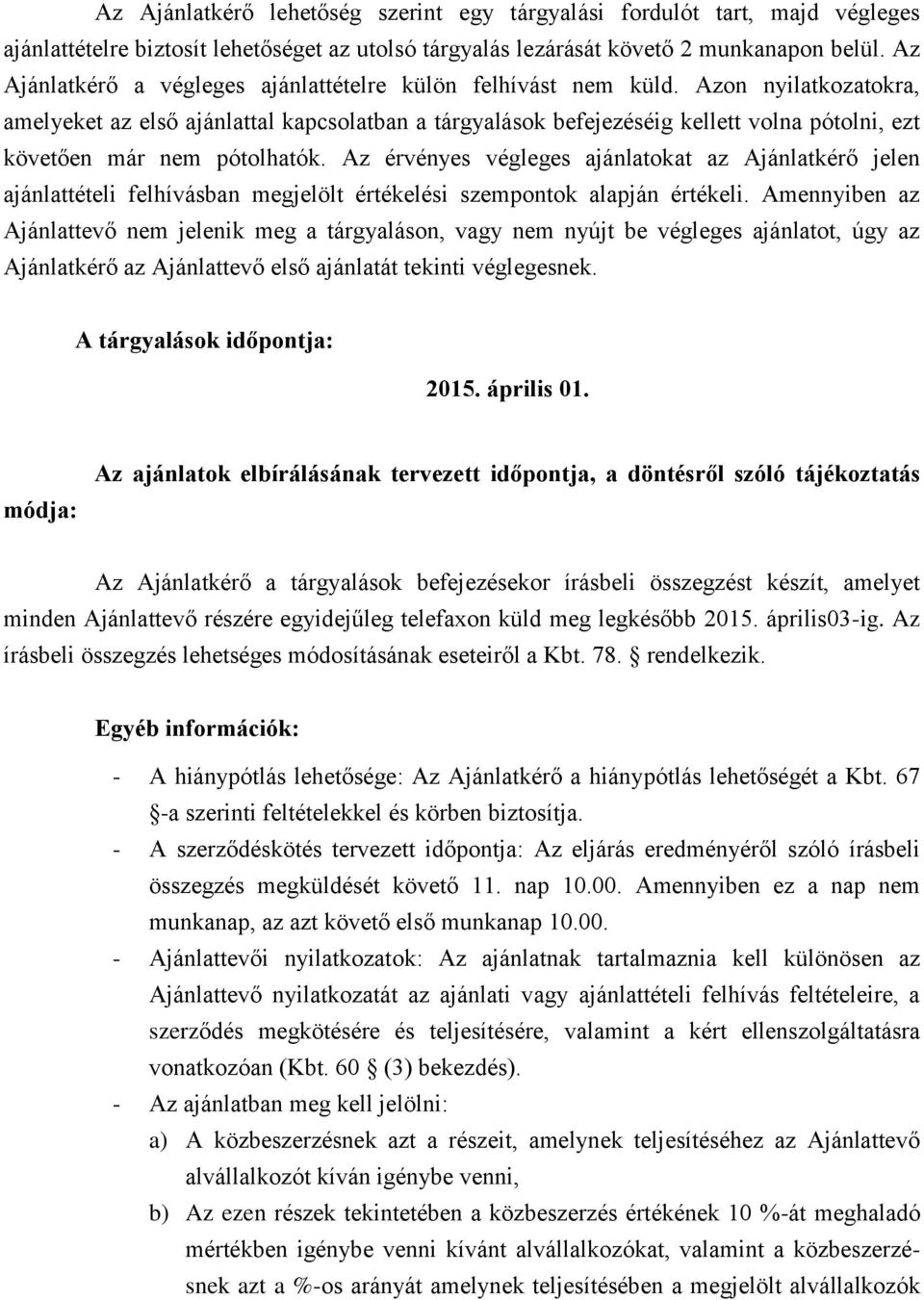 Azon nyilatkozatokra, amelyeket az első ajánlattal kapcsolatban a tárgyalások befejezéséig kellett volna pótolni, ezt követően már nem pótolhatók.