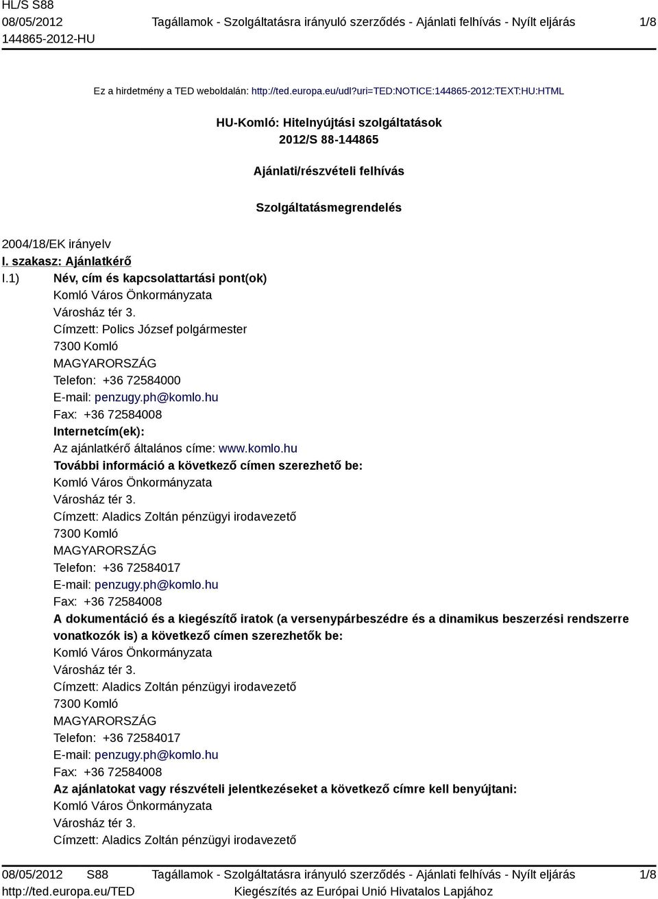 1) Név, cím és kapcsolattartási pont(ok) Komló Város Önkormányzata Városház tér 3. Címzett: Polics József polgármester 7300 Komló Telefon: +36 72584000 E-mail: penzugy.ph@komlo.