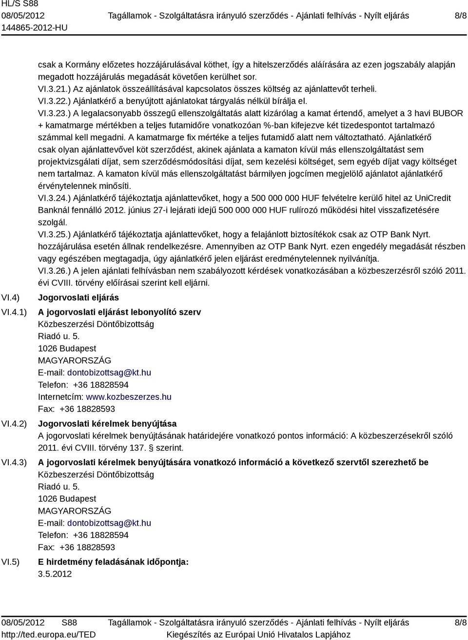 ) Az ajánlatok összeállításával kapcsolatos összes költség az ajánlattevőt terheli. VI.3.22.) Ajánlatkérő a benyújtott ajánlatokat tárgyalás nélkül bírálja el. VI.3.23.