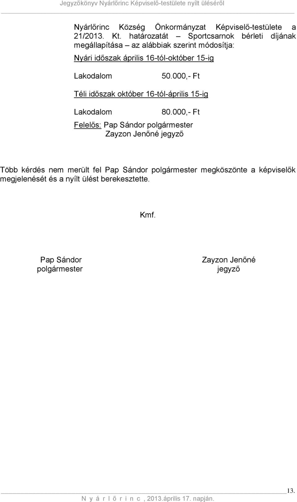 15-ig Lakodalom 50.000,- Ft Téli időszak október 16-tól-április 15-ig Lakodalom 80.