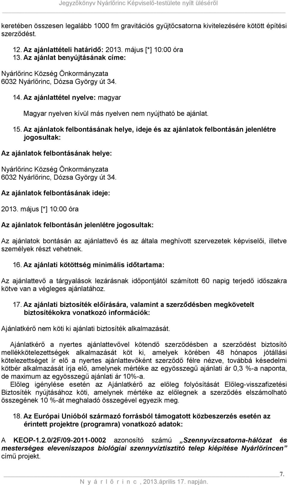 Az ajánlatok felbontásának helye, ideje és az ajánlatok felbontásán jelenlétre jogosultak: Az ajánlatok felbontásának helye: Nyárlőrinc Község Önkormányzata 6032 Nyárlőrinc, Dózsa György út 34.
