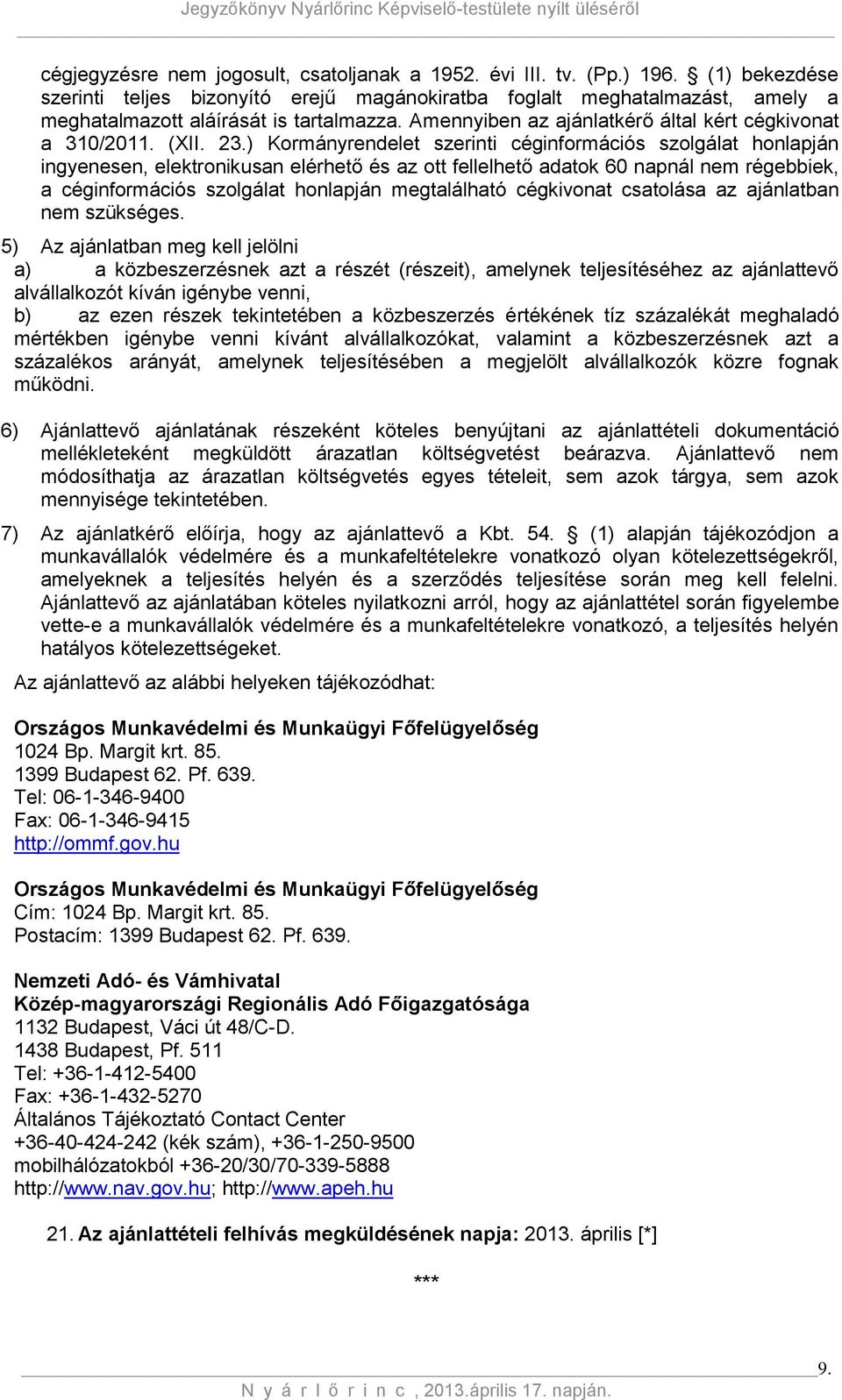 23.) Kormányrendelet szerinti céginformációs szolgálat honlapján ingyenesen, elektronikusan elérhető és az ott fellelhető adatok 60 napnál nem régebbiek, a céginformációs szolgálat honlapján