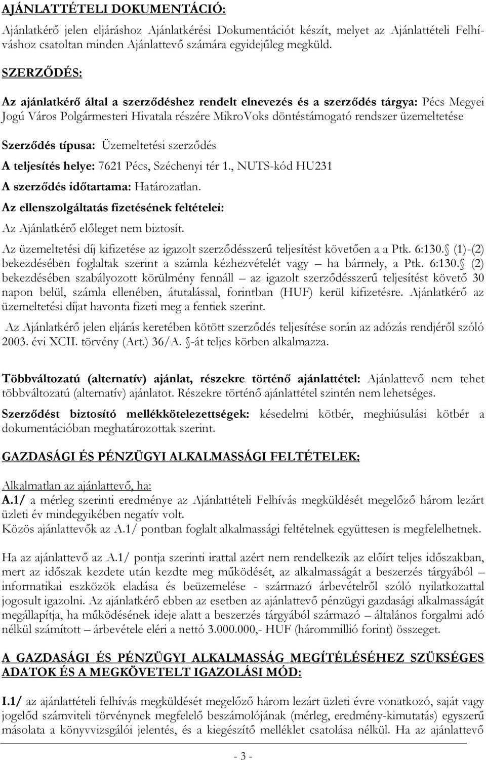 típusa: Üzemeltetési szerződés A teljesítés helye: 7621 Pécs, Széchenyi tér 1., NUTS-kód HU231 A szerződés időtartama: Határozatlan.