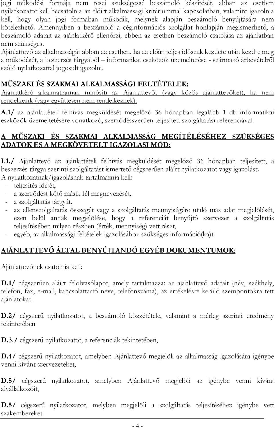 Amennyiben a beszámoló a céginformációs szolgálat honlapján megismerhető, a beszámoló adatait az ajánlatkérő ellenőrzi, ebben az esetben beszámoló csatolása az ajánlatban nem szükséges.