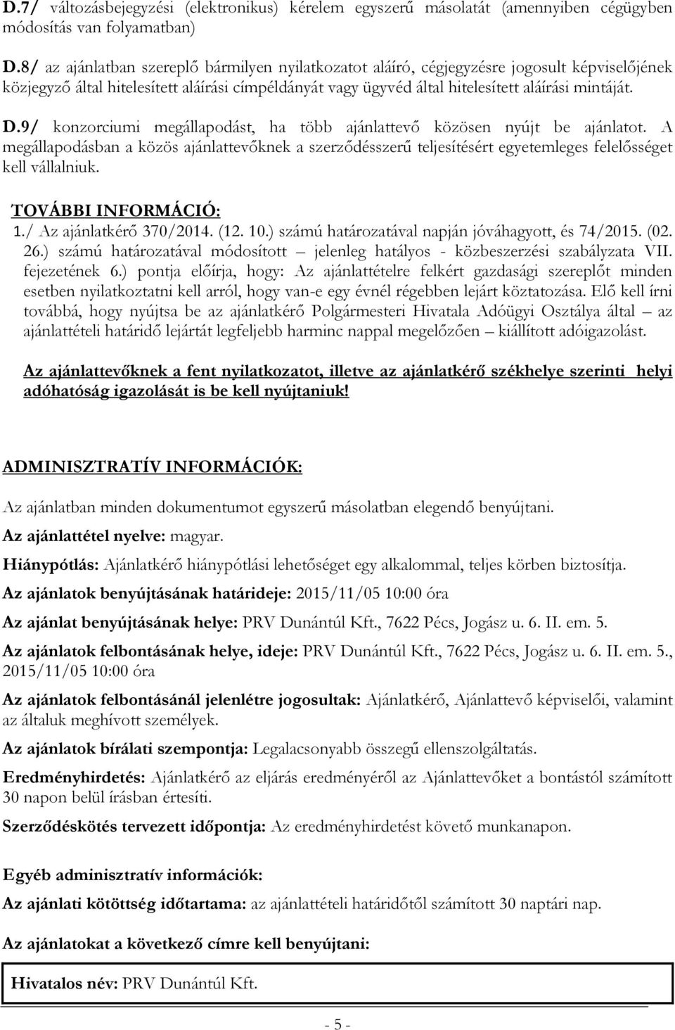 9/ konzorciumi megállapodást, ha több ajánlattevő közösen nyújt be ajánlatot. A megállapodásban a közös ajánlattevőknek a szerződésszerű teljesítésért egyetemleges felelősséget kell vállalniuk.