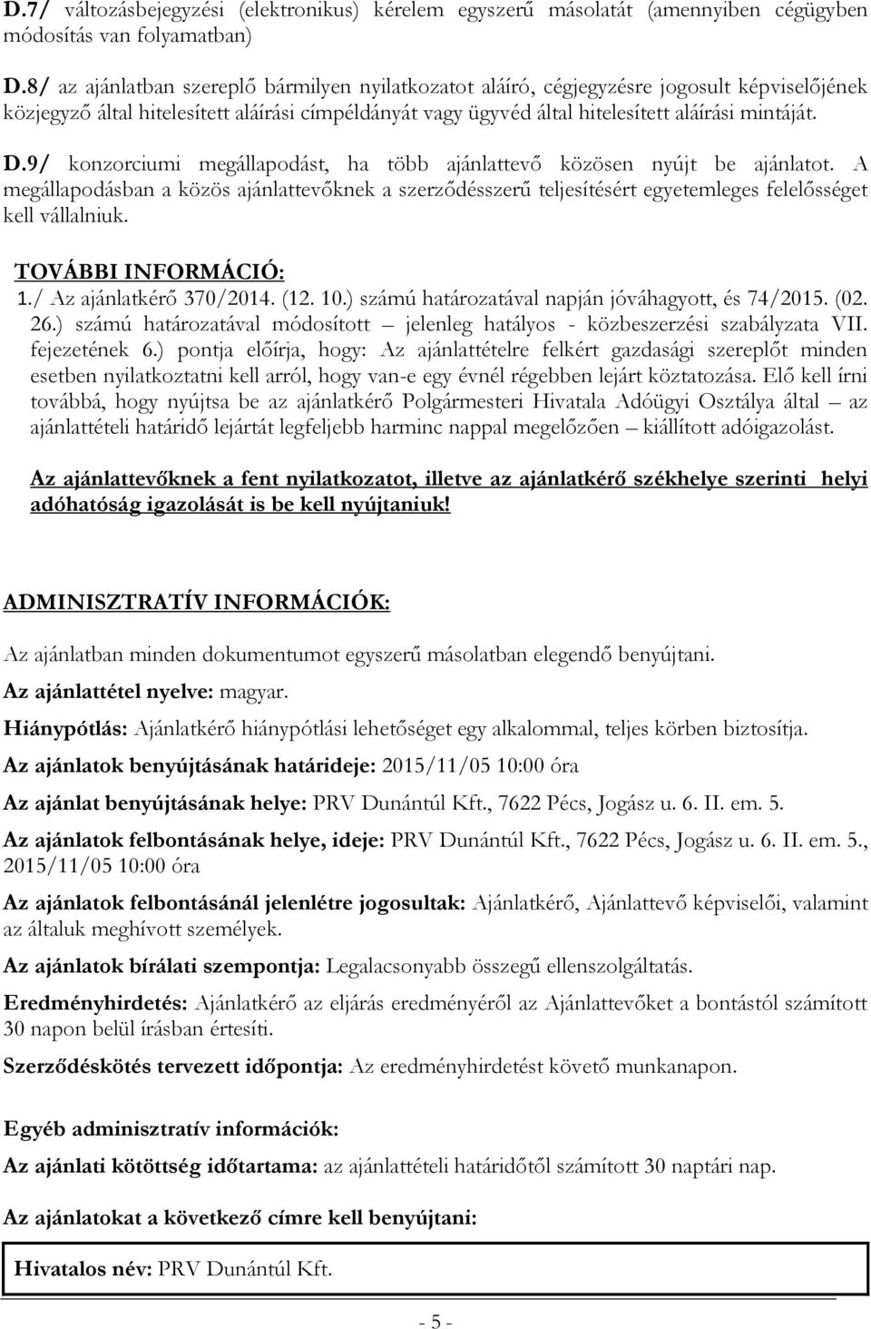 9/ konzorciumi megállapodást, ha több ajánlattevő közösen nyújt be ajánlatot. A megállapodásban a közös ajánlattevőknek a szerződésszerű teljesítésért egyetemleges felelősséget kell vállalniuk.