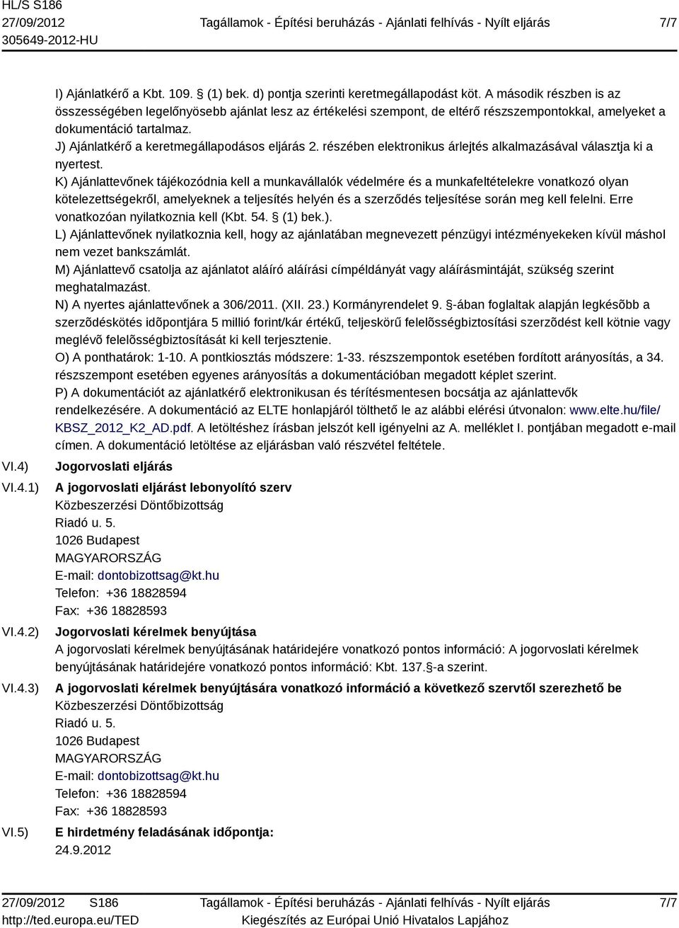 J) Ajánlatkérő a keretmegállapodásos eljárás 2. részében elektronikus árlejtés alkalmazásával választja ki a nyertest.