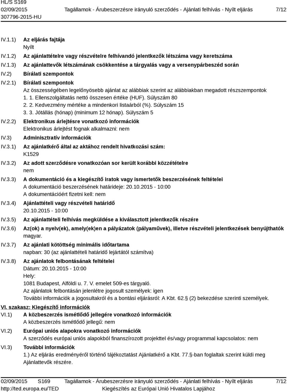 IV.3.1) IV.3.2) IV.3.3) IV.3.4) IV.3.5) IV.3.6) IV.3.7) IV.3.8) Az eljárás fajtája Nyílt Az ajánlattételre vagy részvételre felhívandó jelentkezők létszáma vagy keretszáma Az ajánlattevők létszámának