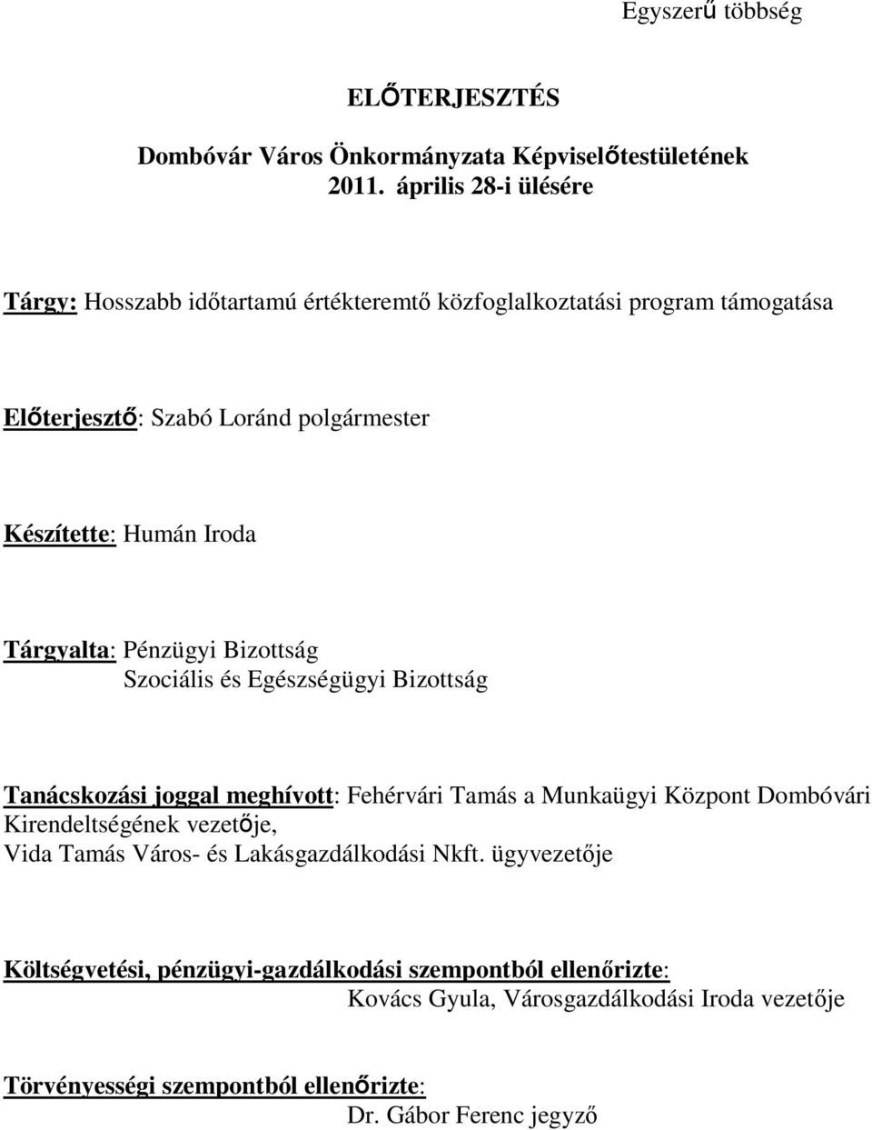 Tárgyalta: Pénzügyi Bizottság Szociális és Egészségügyi Bizottság Tanácskozási joggal meghívott: Fehérvári Tamás a Munkaügyi Központ Dombóvári Kirendeltségének