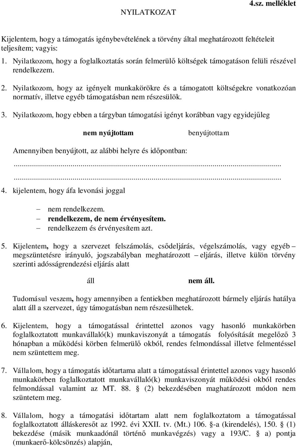 Nyilatkozom, hogy az igényelt munkakörökre és a támogatott költségekre vonatkozóan normatív, illetve egyéb támogatásban nem részesülök. 3.