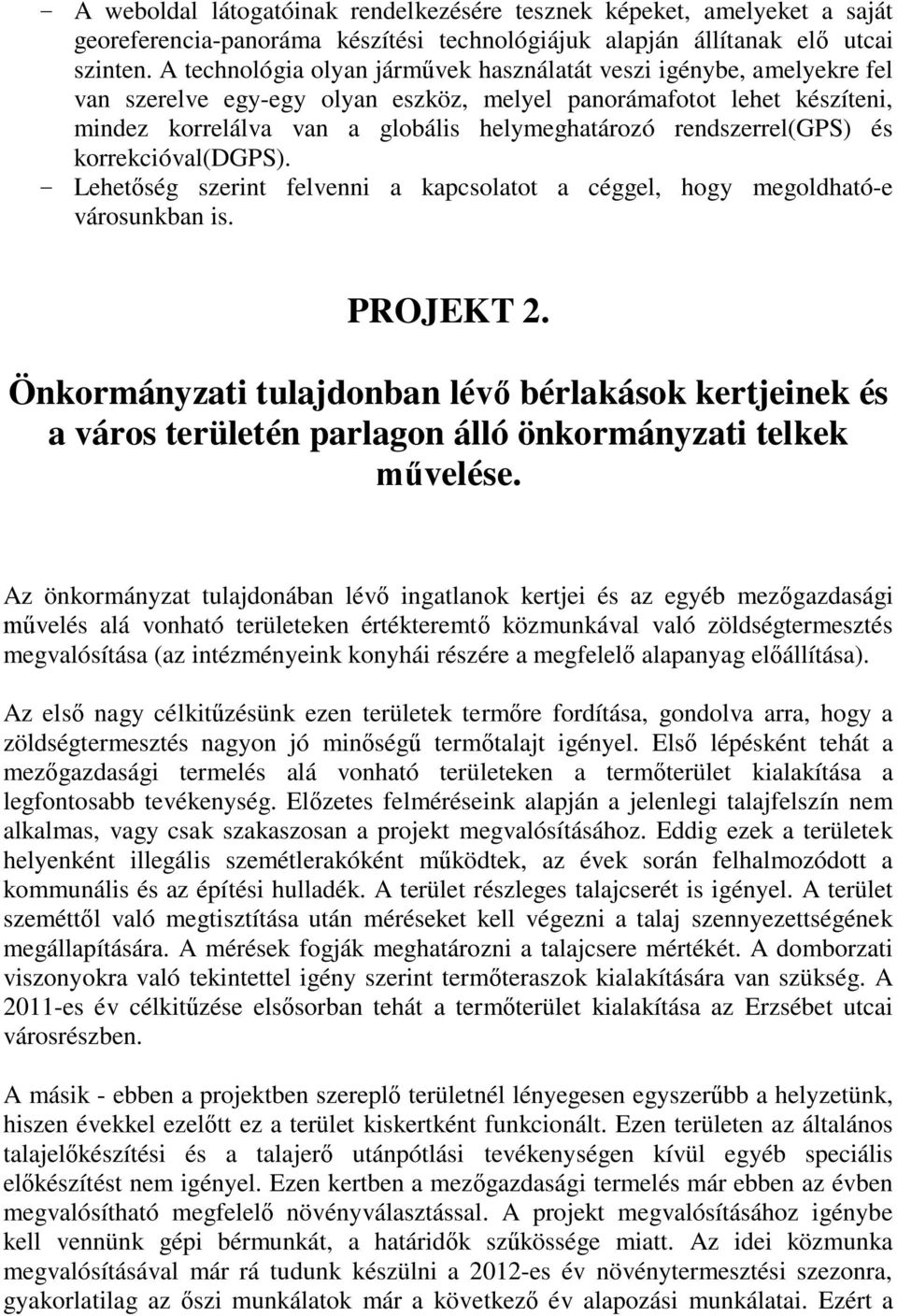 rendszerrel(gps) és korrekcióval(dgps). - Lehetőség szerint felvenni a kapcsolatot a céggel, hogy megoldható-e városunkban is. PROJEKT 2.