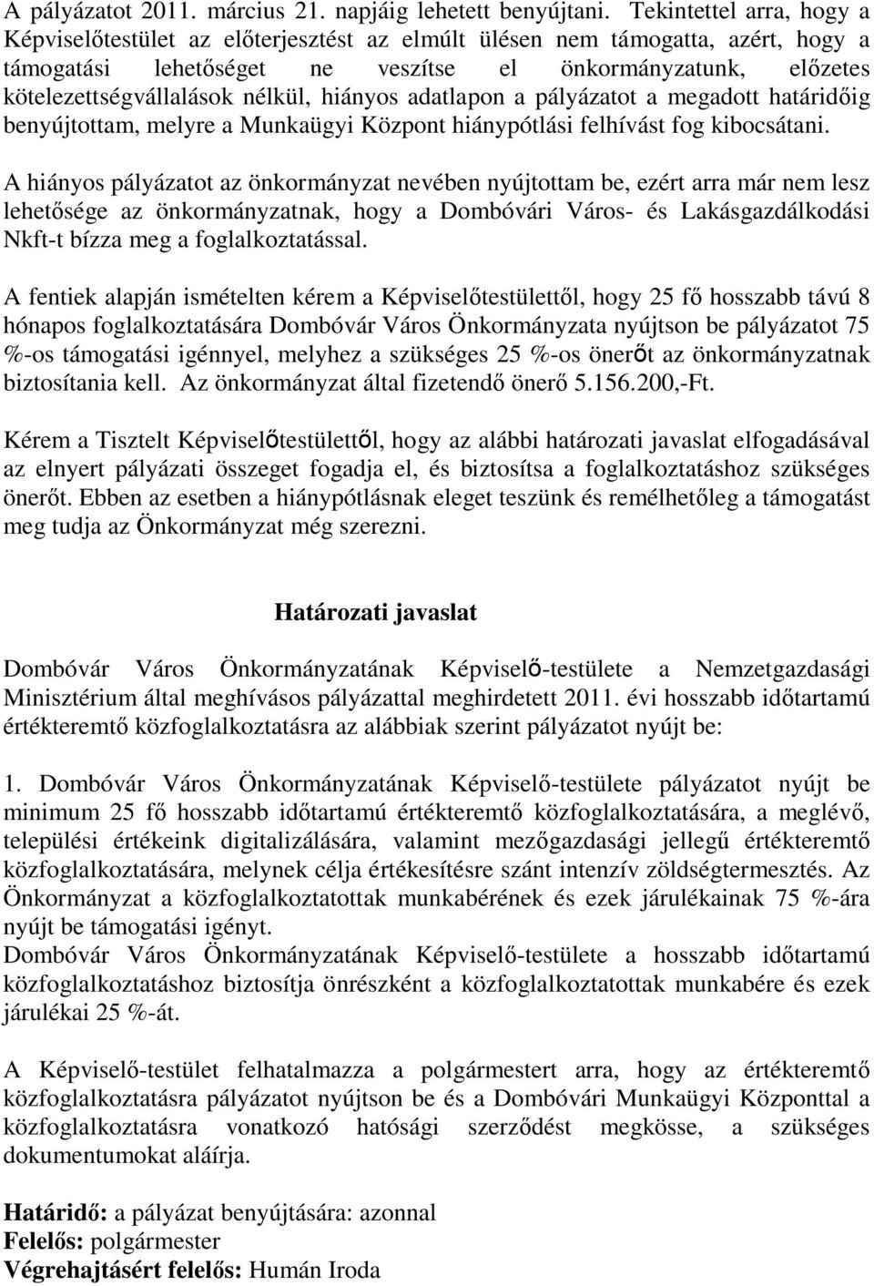 nélkül, hiányos adatlapon a pályázatot a megadott határidőig benyújtottam, melyre a Munkaügyi Központ hiánypótlási felhívást fog kibocsátani.