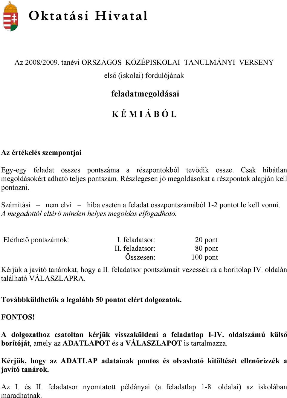 Csak hibátlan megoldásokért adható teljes pontszám. Részlegesen jó megoldásokat a részpontok alapján kell pontozni. Számítási nem elvi hiba esetén a feladat összpontszámából 1-2 pontot le kell vonni.