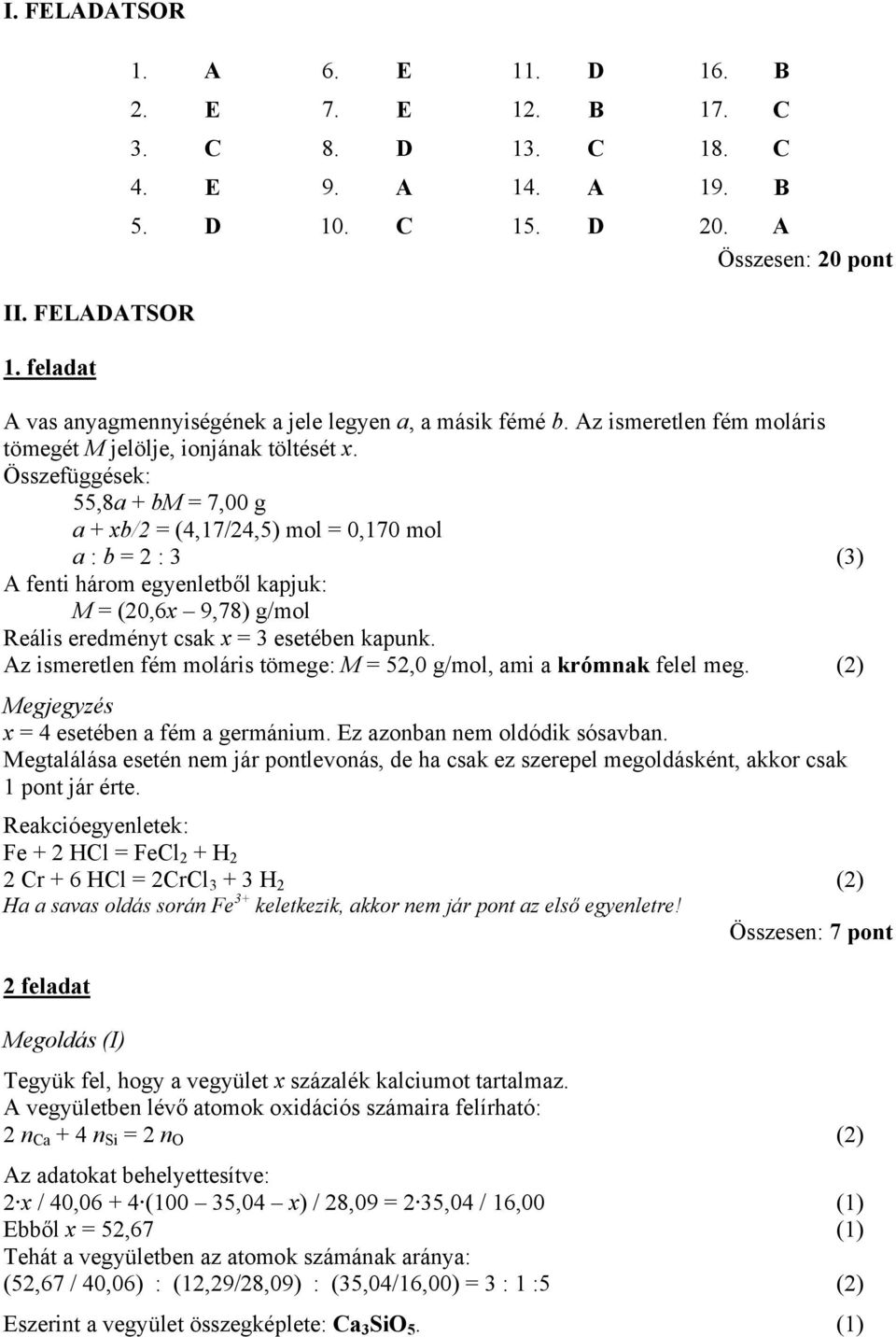 Összefüggések: 55,8a + bm = 7,00 g a + xb/2 = (4,17/24,5) mol = 0,170 mol a : b = 2 : 3 (3) A fenti három egyenletből kapjuk: M = (20,6x 9,78) g/mol Reális eredményt csak x = 3 esetében kapunk.