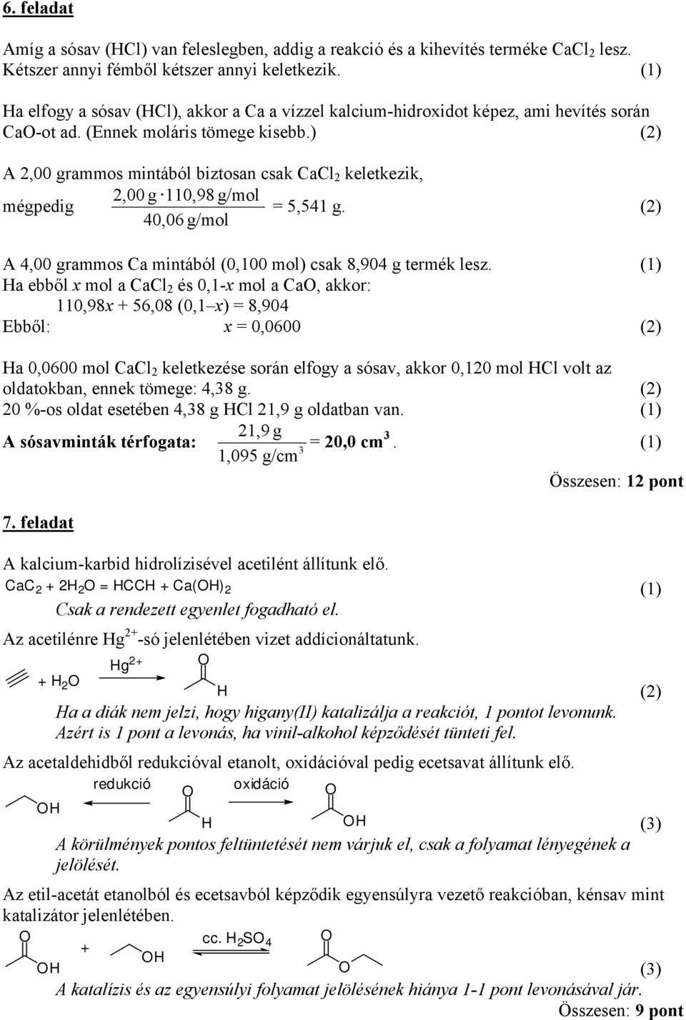 ) A 2,00 grammos mintából biztosan csak CaCl 2 keletkezik, 2,00 g 110,98 g/mol mégpedig = 5,541 g. 40,06 g/mol A 4,00 grammos Ca mintából (0,100 mol) csak 8,904 g termék lesz.