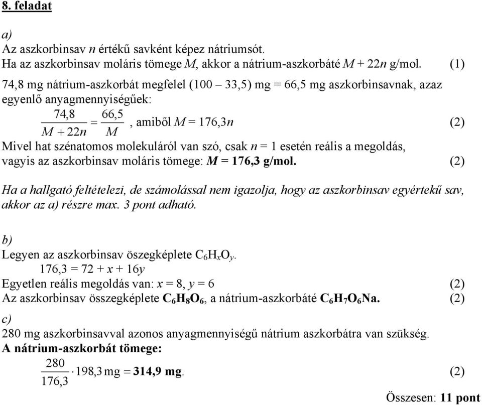 1 esetén reális a megoldás, vagyis az aszkorbinsav moláris tömege: M = 176,3 g/mol. Ha a hallgató feltételezi, de számolással nem igazolja, hogy az aszkorbinsav egyértekű sav, akkor az részre max.