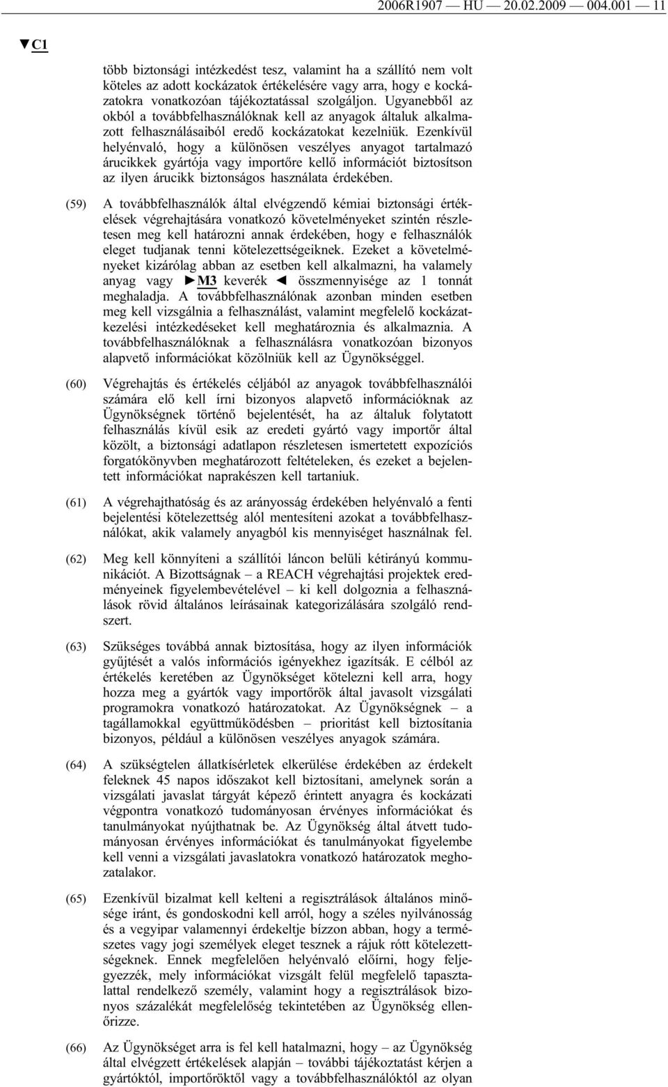 Ugyanebből az okból a továbbfelhasználóknak kell az anyagok általuk alkalmazott felhasználásaiból eredő kockázatokat kezelniük.