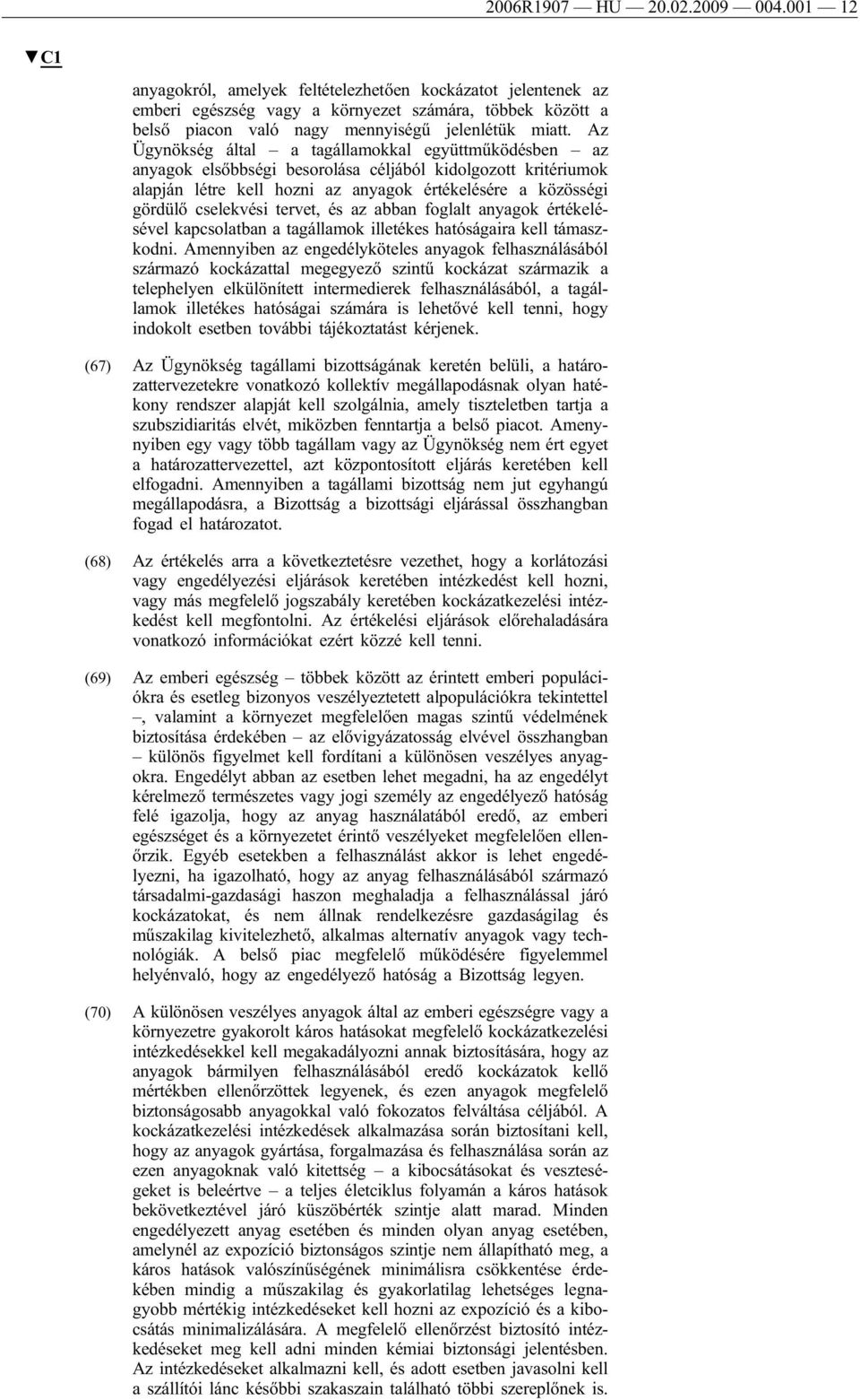 Az Ügynökség által a tagállamokkal együttműködésben az anyagok elsőbbségi besorolása céljából kidolgozott kritériumok alapján létre kell hozni az anyagok értékelésére a közösségi gördülő cselekvési