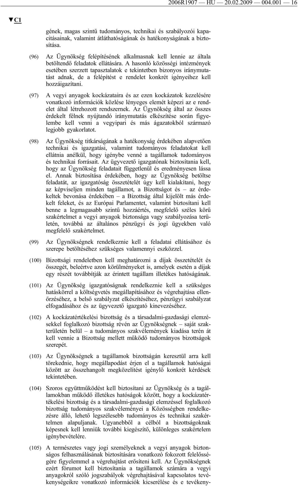 A hasonló közösségi intézmények esetében szerzett tapasztalatok e tekintetben bizonyos iránymutatást adnak, de a felépítést e rendelet konkrét igényeihez kell hozzáigazítani.