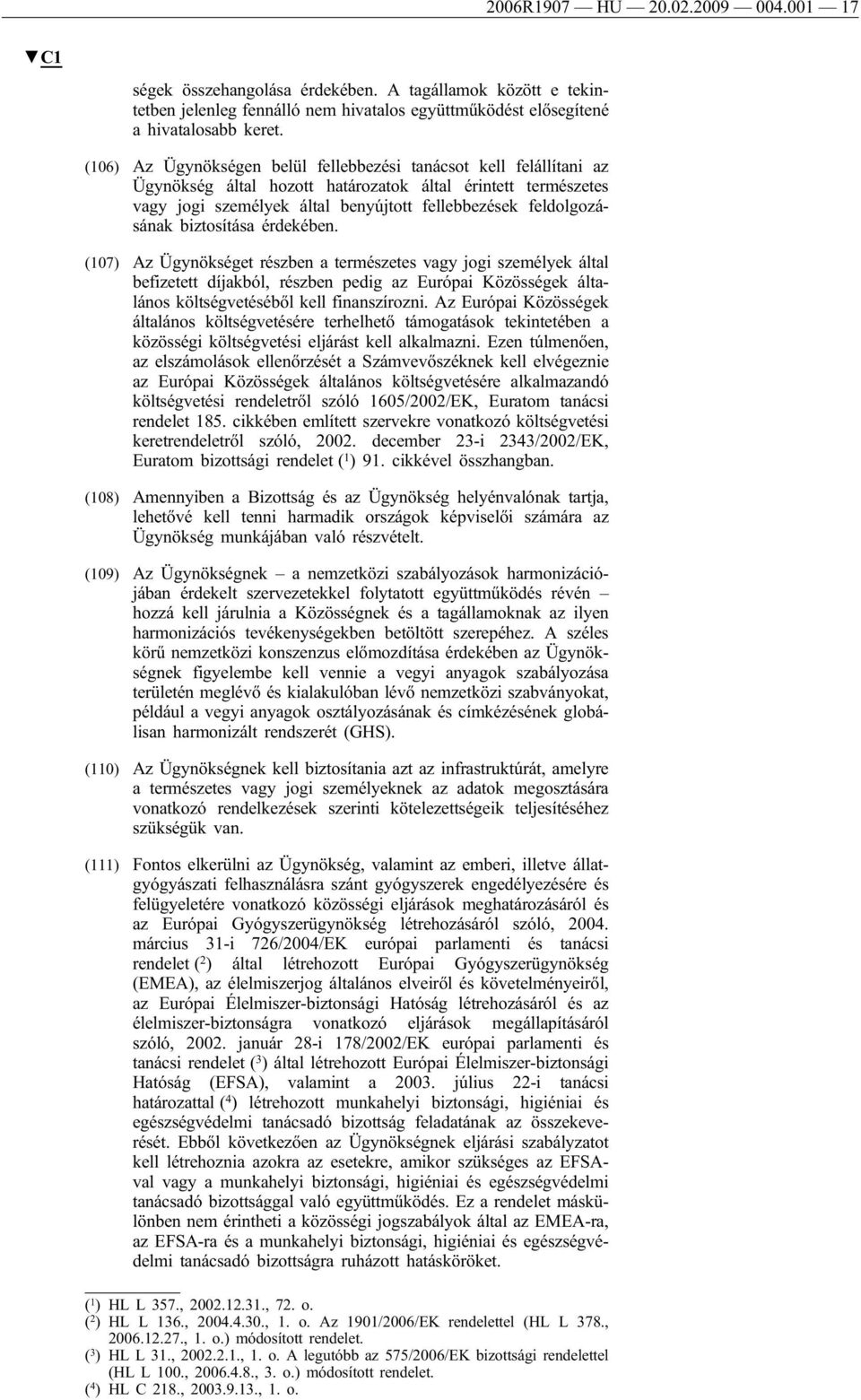 biztosítása érdekében. (107) Az Ügynökséget részben a természetes vagy jogi személyek által befizetett díjakból, részben pedig az Európai Közösségek általános költségvetéséből kell finanszírozni.