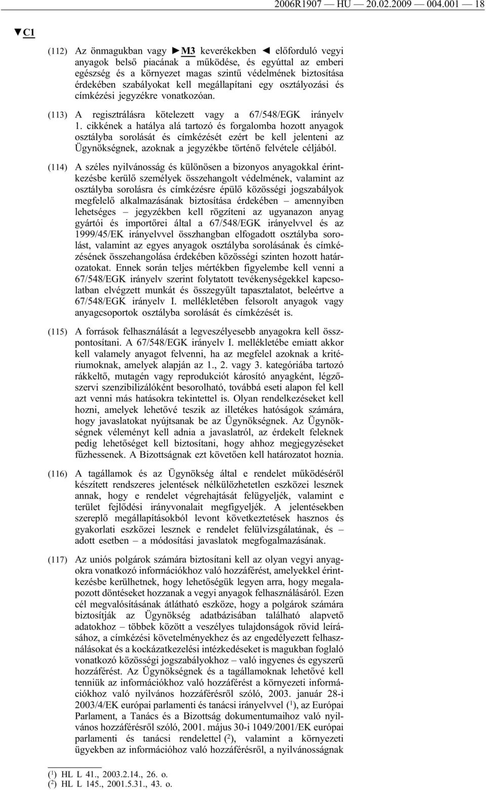 szabályokat kell megállapítani egy osztályozási és címkézési jegyzékre vonatkozóan. (113) A regisztrálásra kötelezett vagy a 67/548/EGK irányelv 1.