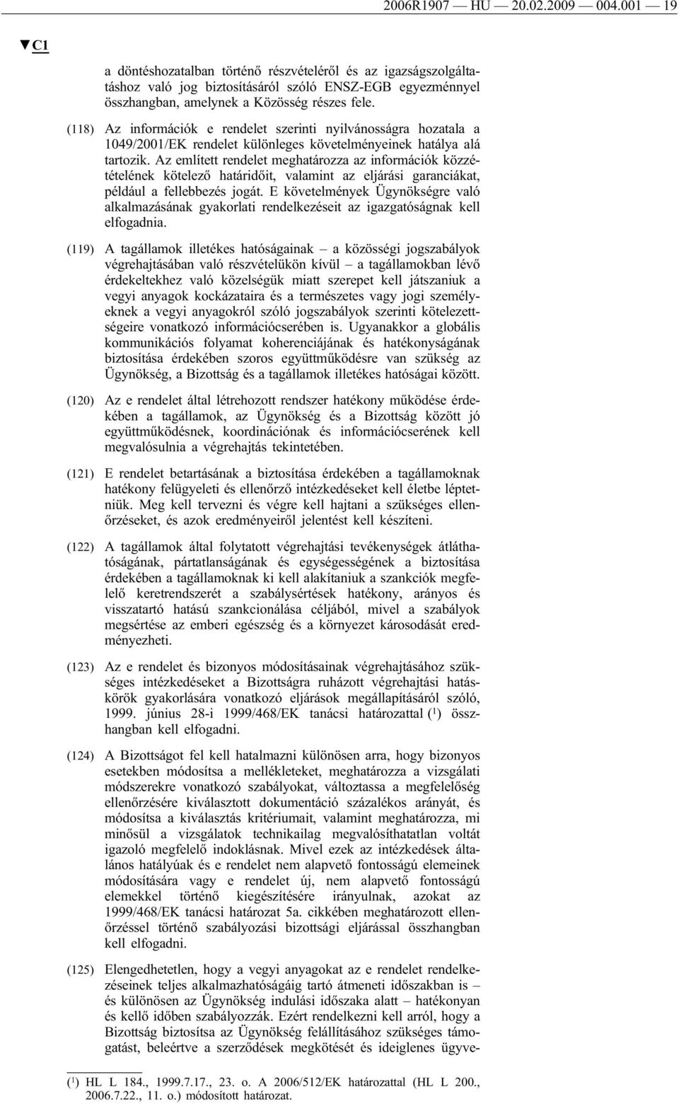 (118) Az információk e rendelet szerinti nyilvánosságra hozatala a 1049/2001/EK rendelet különleges követelményeinek hatálya alá tartozik.