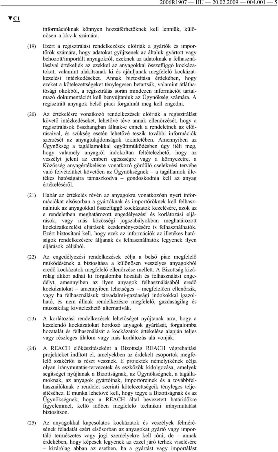 felhasználásával értékeljék az ezekkel az anyagokkal összefüggő kockázatokat, valamint alakítsanak ki és ajánljanak megfelelő kockázatkezelési intézkedéseket.