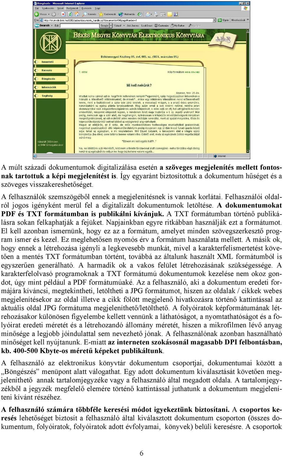 Felhasználói oldalról jogos igényként merül fel a digitalizált dokumentumok letöltése. A dokumentumokat PDF és TXT formátumban is publikálni kívánjuk.