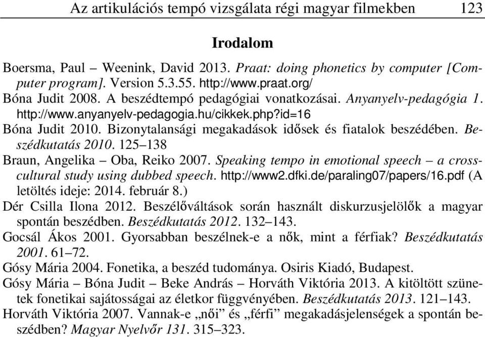 Bizonytalansági megakadások id sek és fiatalok beszédében. Beszédkutatás 20. 5 13 Braun, Angelika Oba, Reiko 2007. Speaking tempo in emotional speech a crosscultural study using dubbed speech.