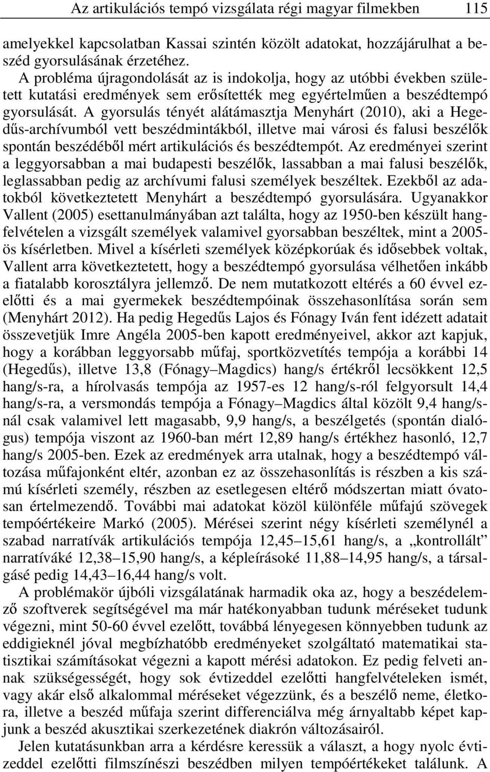 A gyorsulás tényét alátámasztja Menyhárt (20), aki a Heged s-archívumból vett beszédmintákból, illetve mai városi és falusi beszél k spontán beszédéb l mért artikulációs és beszédtempót.