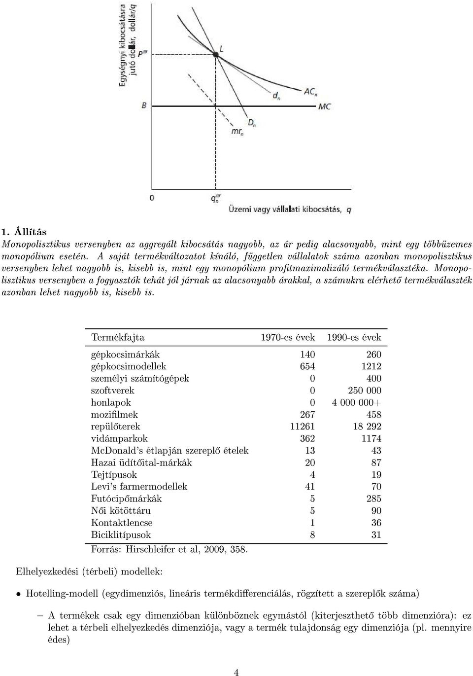 Monopolisztikus versenyben a fogyasztók tehát jól járnak az alacsonyabb árakkal, a számukra elérhet termékválaszték azonban lehet nagyobb is, kisebb is.