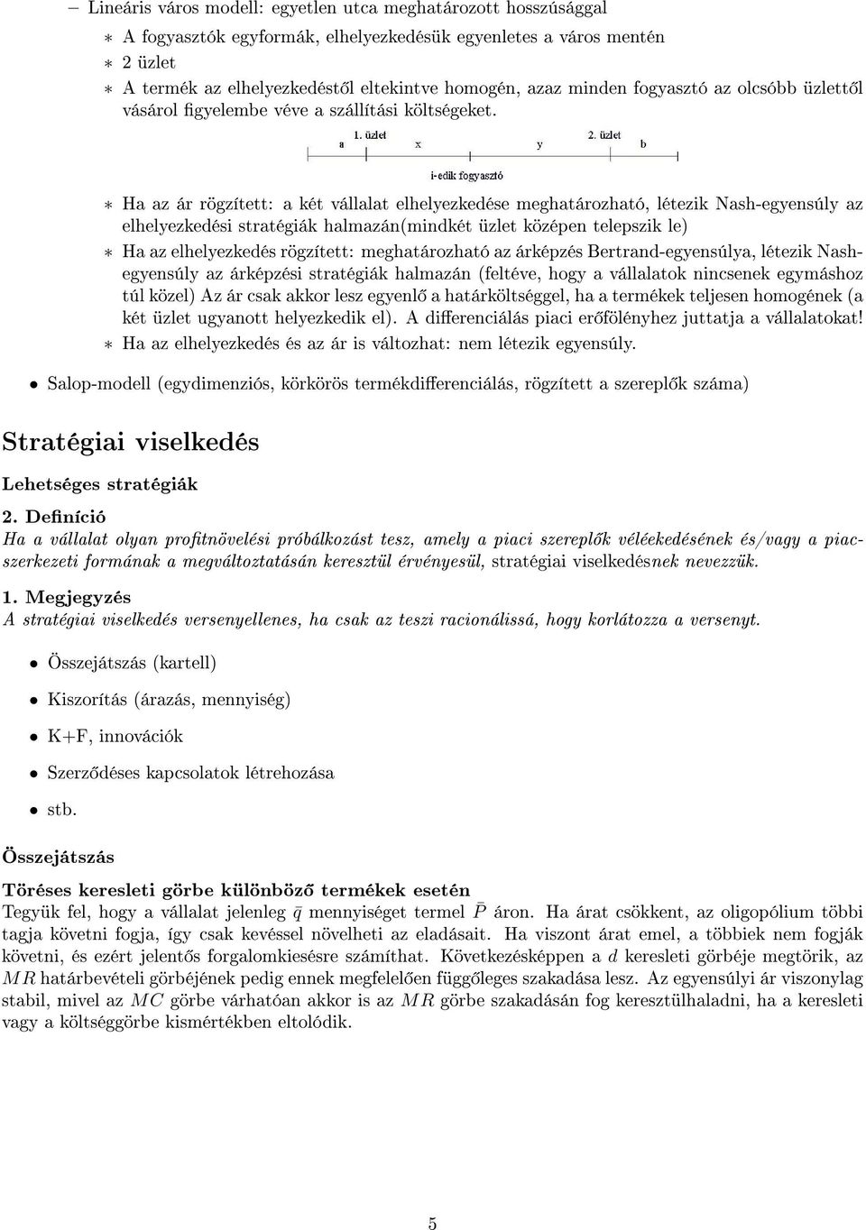 Ha az ár rögzített: a két vállalat elhelyezkedése meghatározható, létezik Nash-egyensúly az elhelyezkedési stratégiák halmazán(mindkét üzlet középen telepszik le) Ha az elhelyezkedés rögzített: