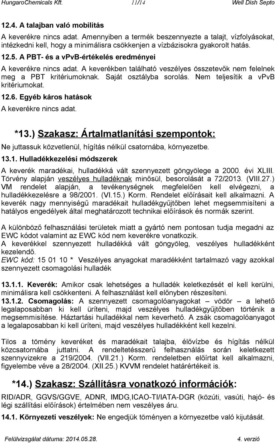 A keverékben található veszélyes összetevők nem felelnek meg a PBT kritériumoknak. Saját osztályba sorolás. Nem teljesítik a vpvb kritériumokat. 12.6. Egyéb káros hatások A keverékre. *13.
