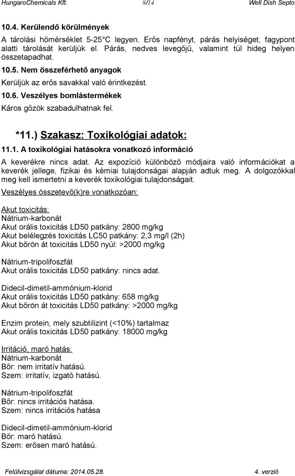 Veszélyes bomlástermékek Káros gőzök szabadulhatnak fel. *11.) Szakasz: Toxikológiai adatok: 11.1. A toxikológiai hatásokra vonatkozó információ A keverékre.
