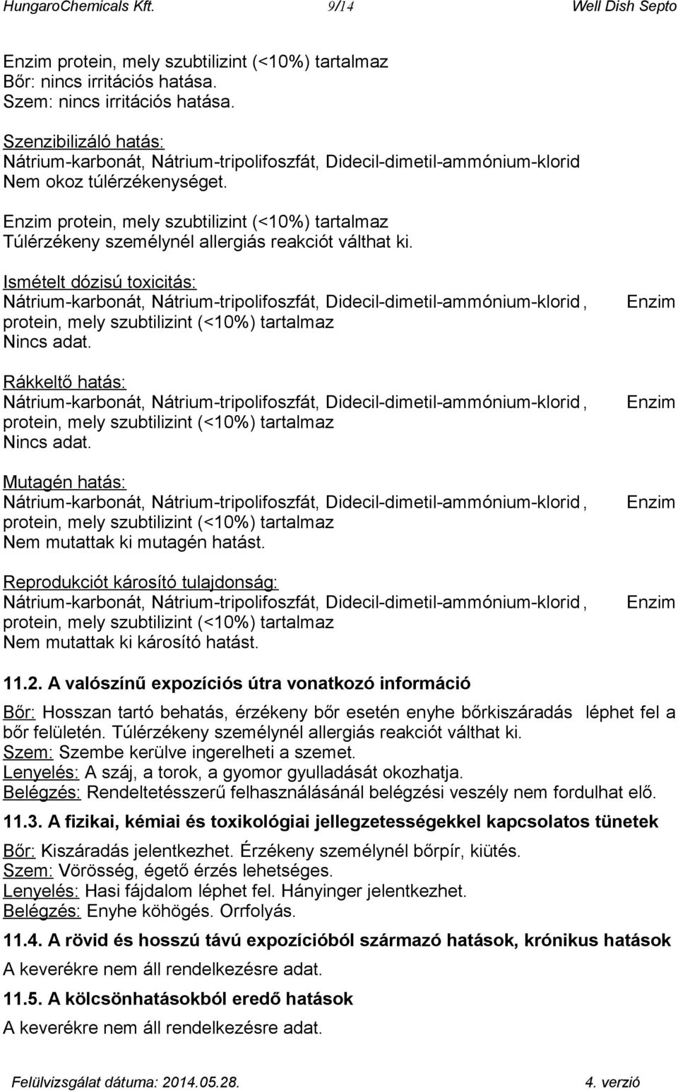 Enzim protein, mely szubtilizint (<10%) tartalmaz Túlérzékeny személynél allergiás reakciót válthat ki.