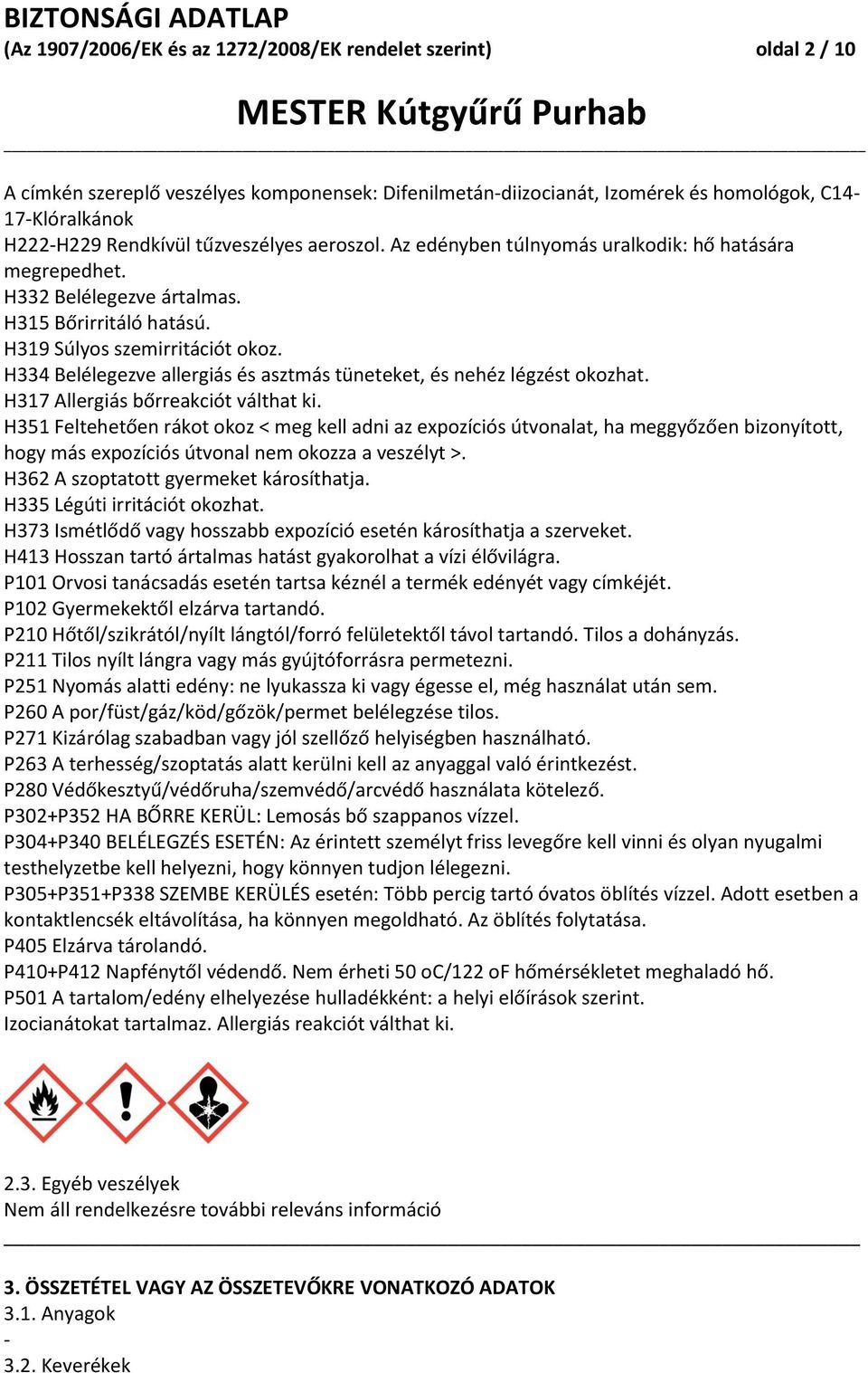 H334 Belélegezve allergiás és asztmás tüneteket, és nehéz légzést okozhat. H317 Allergiás bőrreakciót válthat ki.
