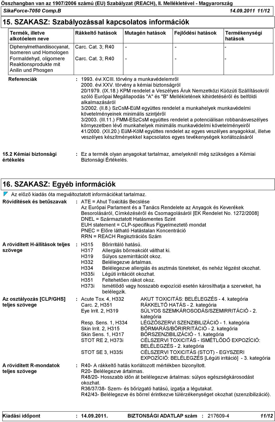 Referenciák Rákkeltő hatások Mutagén hatások Fejlődési hatások Termékenységi hatások Carc. Cat. 3; R40 - - - Carc. Cat. 3; R40 - - - 1993. évi XCIII. törvény a munkavédelemről 2000. évi XXV.