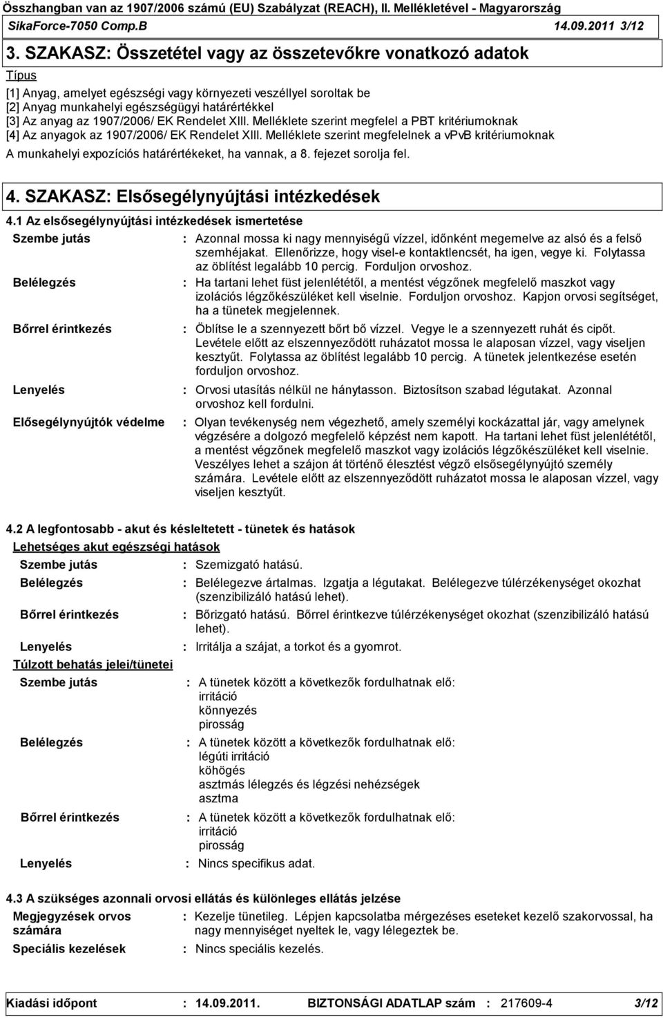 1907/2006/ EK Rendelet XIII. Melléklete szerint megfelel a PBT kritériumoknak [4] Az anyagok az 1907/2006/ EK Rendelet XIII.