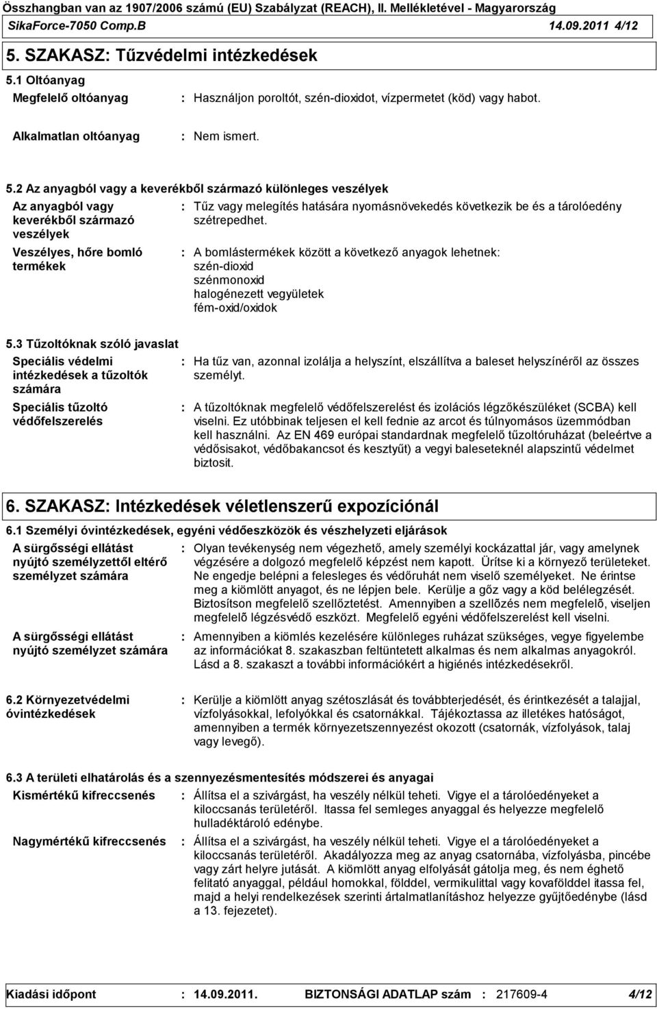 2 Az anyagból vagy a keverékből származó különleges veszélyek Az anyagból vagy keverékből származó veszélyek Veszélyes, hőre bomló termékek Tűz vagy melegítés hatására nyomásnövekedés következik be