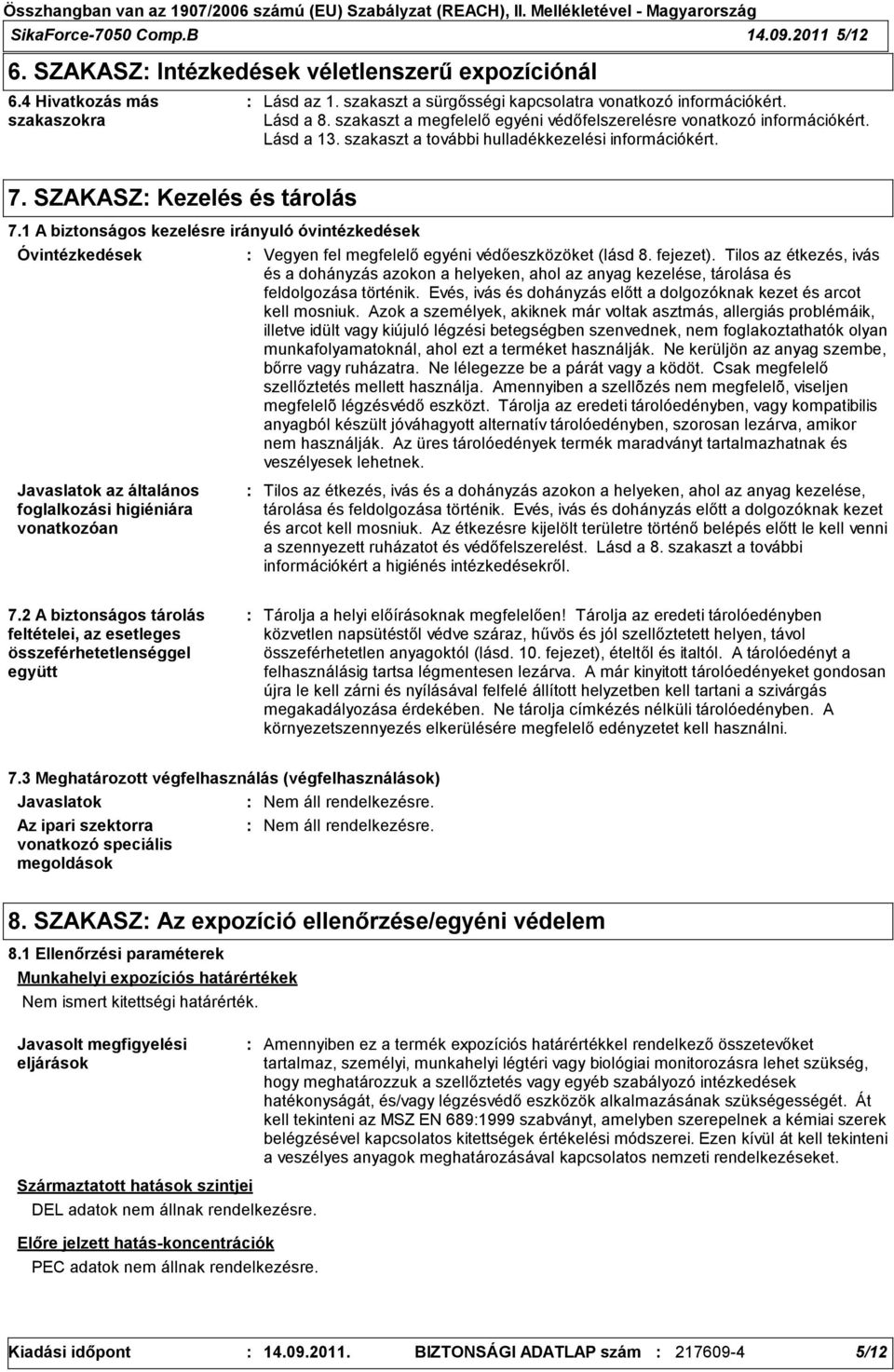 1 A biztonságos kezelésre irányuló óvintézkedések Óvintézkedések Vegyen fel megfelelő egyéni védőeszközöket (lásd 8. fejezet).