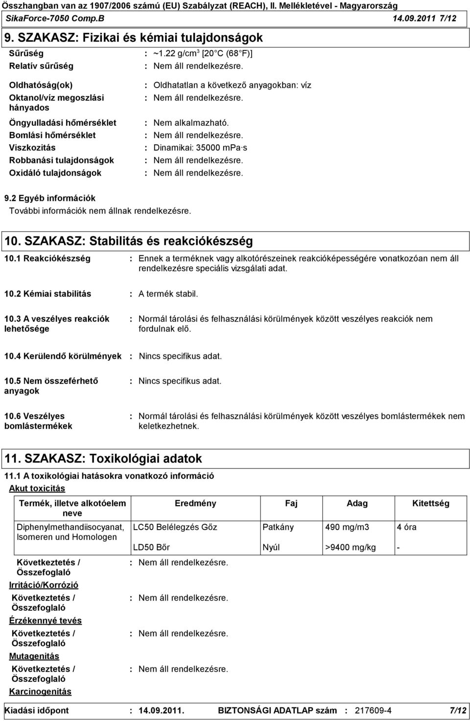 Bomlási hőmérséklet Viszkozitás Dinamikai 35000 mpa s Robbanási tulajdonságok Oxidáló tulajdonságok 9.2 Egyéb információk További információk nem állnak rendelkezésre. 10.